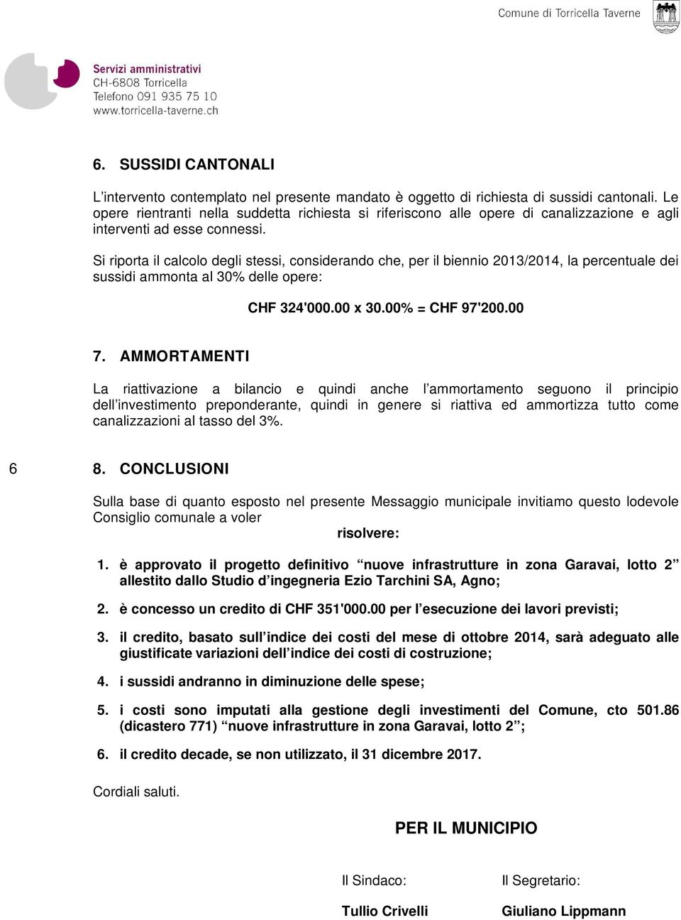 Si riporta il calcolo degli stessi, considerando che, per il biennio 2013/2014, la percentuale dei sussidi ammonta al 30% delle opere: CHF 324'000.00 x 30.00% = CHF 97'200.00 7.