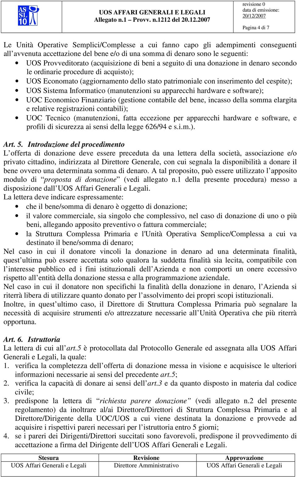 Informatico (manutenzioni su apparecchi hardware e software); UOC Economico Finanziario (gestione contabile del bene, incasso della somma elargita e relative registrazioni contabili); UOC Tecnico