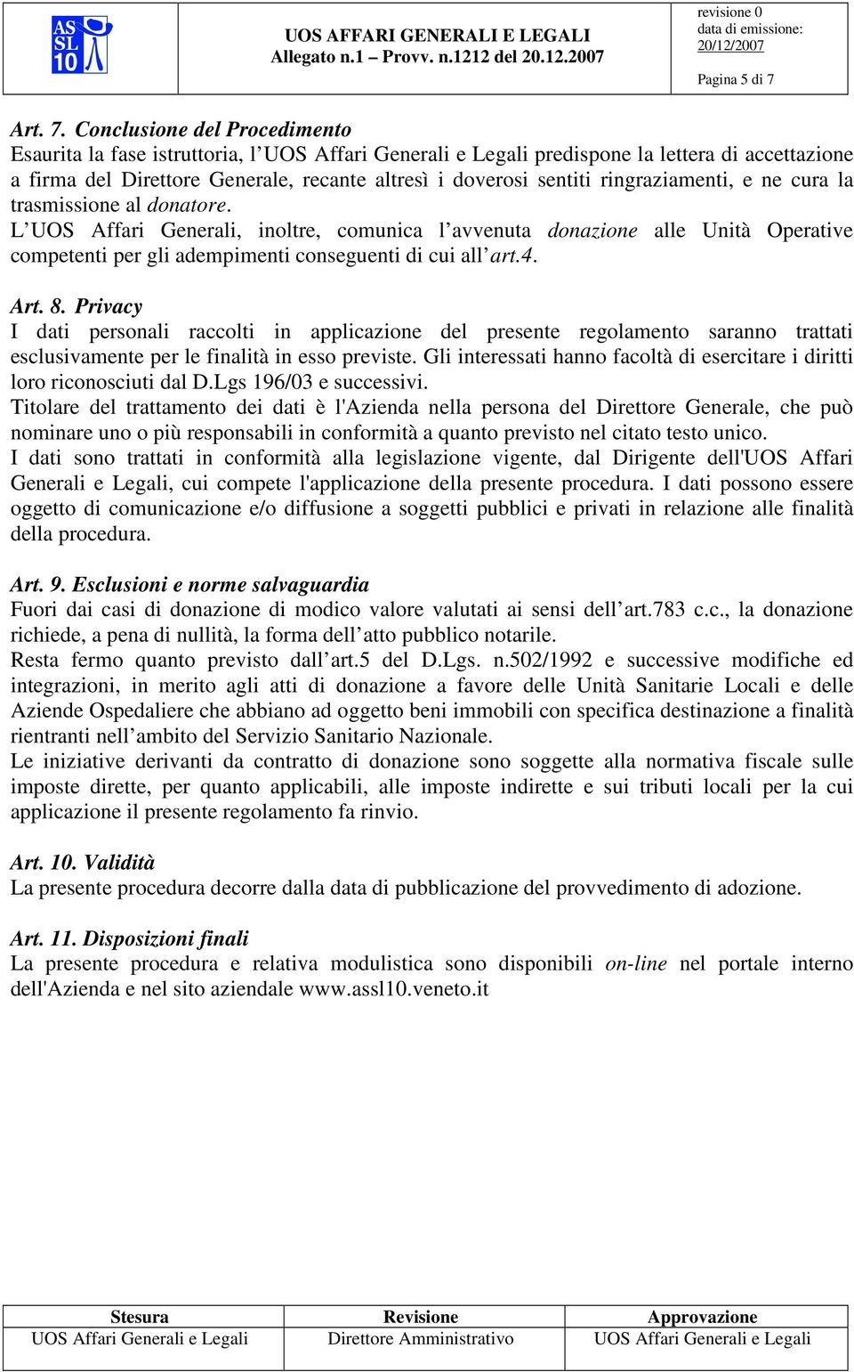 Conclusione del Procedimento Esaurita la fase istruttoria, l UOS Affari Generali e Legali predispone la lettera di accettazione a firma del Direttore Generale, recante altresì i doverosi sentiti