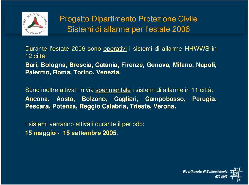Sono inoltre attivati in via sperimentale i sistemi di allarme in 11 città: Ancona, Aosta, Bolzano, Cagliari, Campobasso,