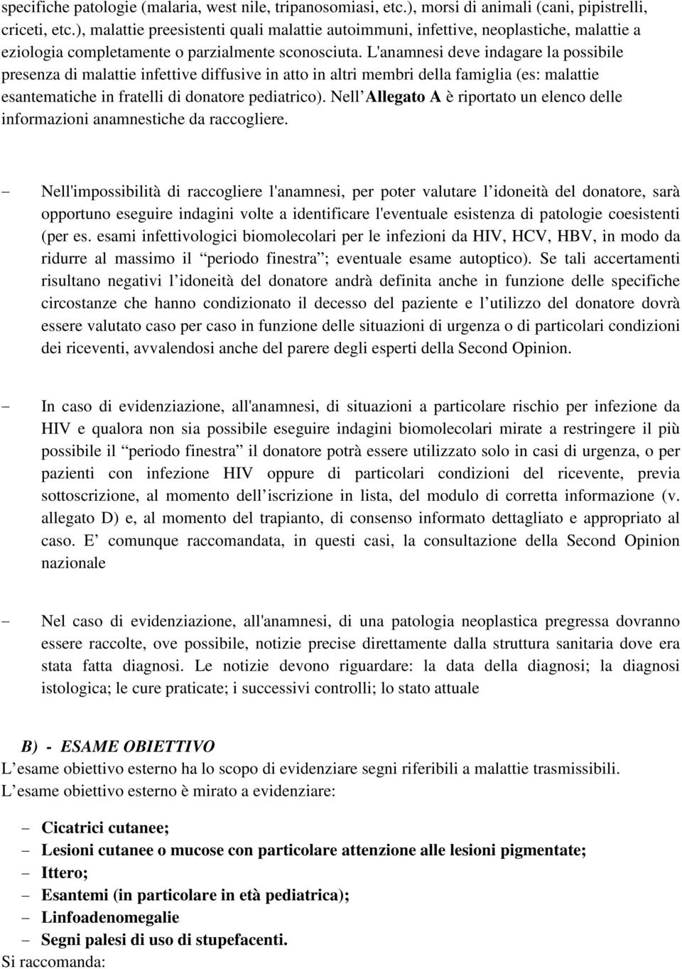 L'anamnesi deve indagare la possibile presenza di malattie infettive diffusive in atto in altri membri della famiglia (es: malattie esantematiche in fratelli di donatore pediatrico).