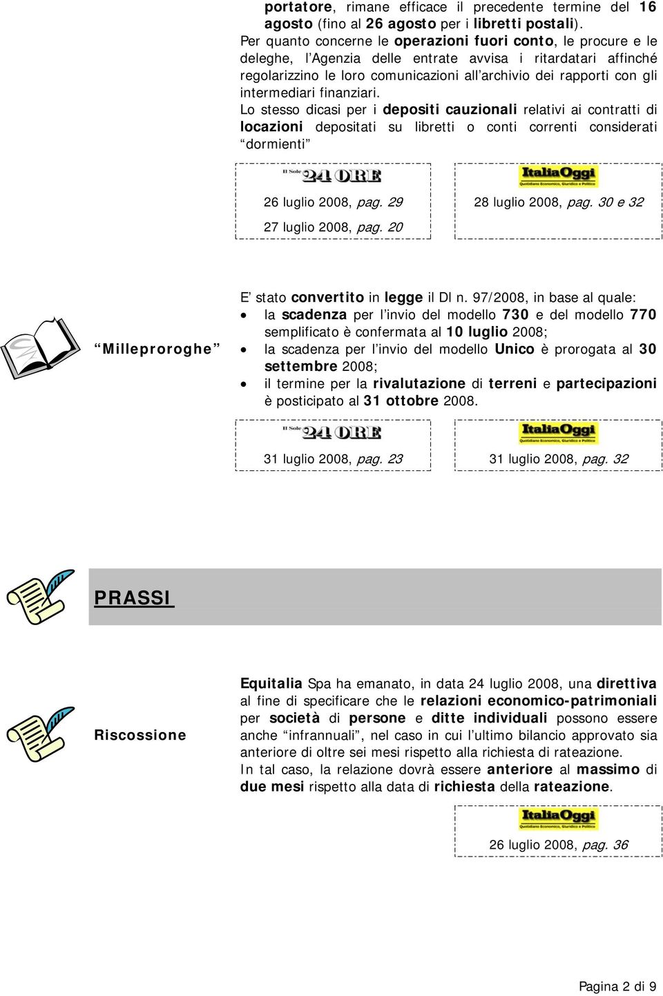 intermediari finanziari. Lo stesso dicasi per i depositi cauzionali relativi ai contratti di locazioni depositati su libretti o conti correnti considerati dormienti 26 luglio 2008, pag.