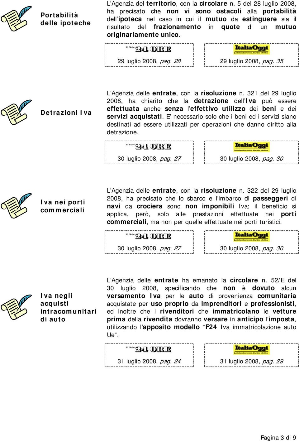 originariamente unico. 29 luglio 2008, pag. 28 29 luglio 2008, pag. 35 Detrazioni Iva L Agenzia delle entrate, con la risoluzione n.