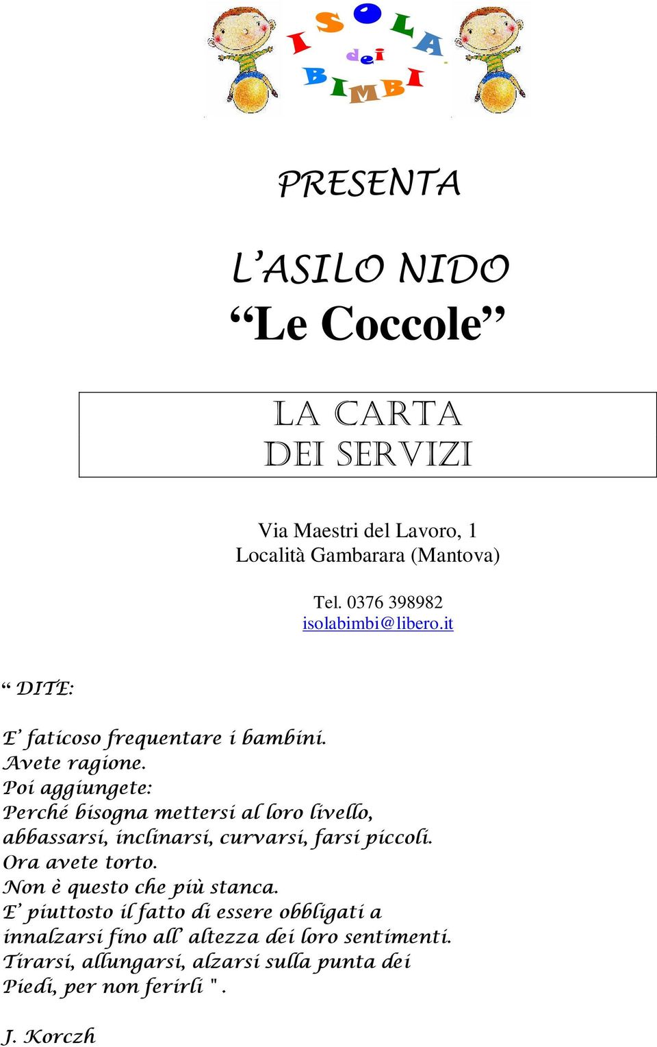 Poi aggiungete: Perché bisogna mettersi al loro livello, abbassarsi, inclinarsi, curvarsi, farsi piccoli. Ora avete torto.