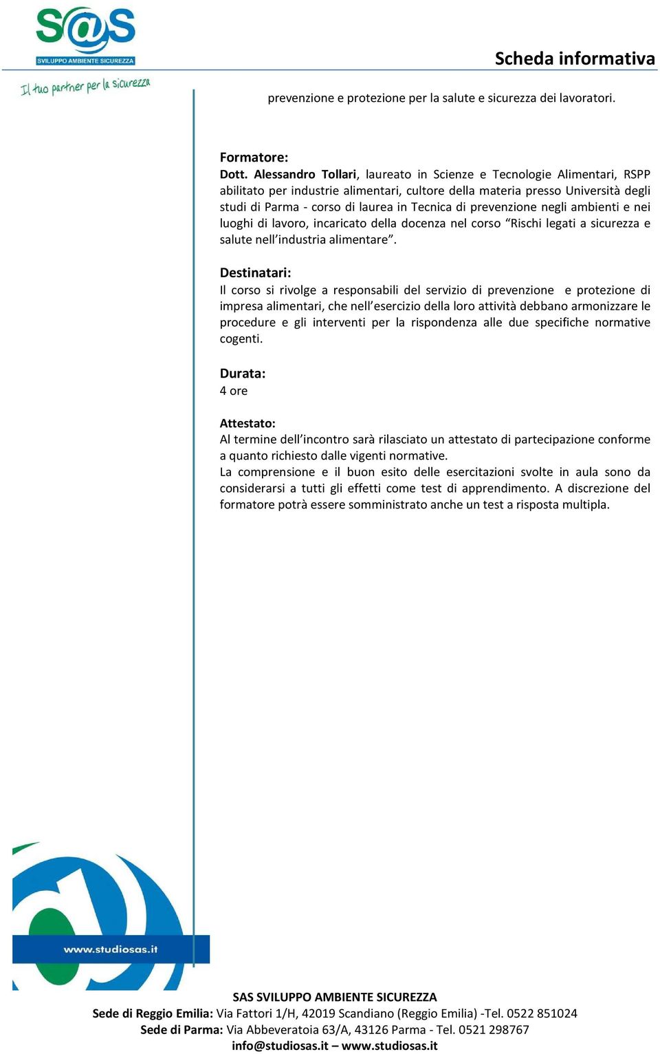 prevenzione negli ambienti e nei luoghi di lavoro, incaricato della docenza nel corso Rischi legati a sicurezza e salute nell industria alimentare.