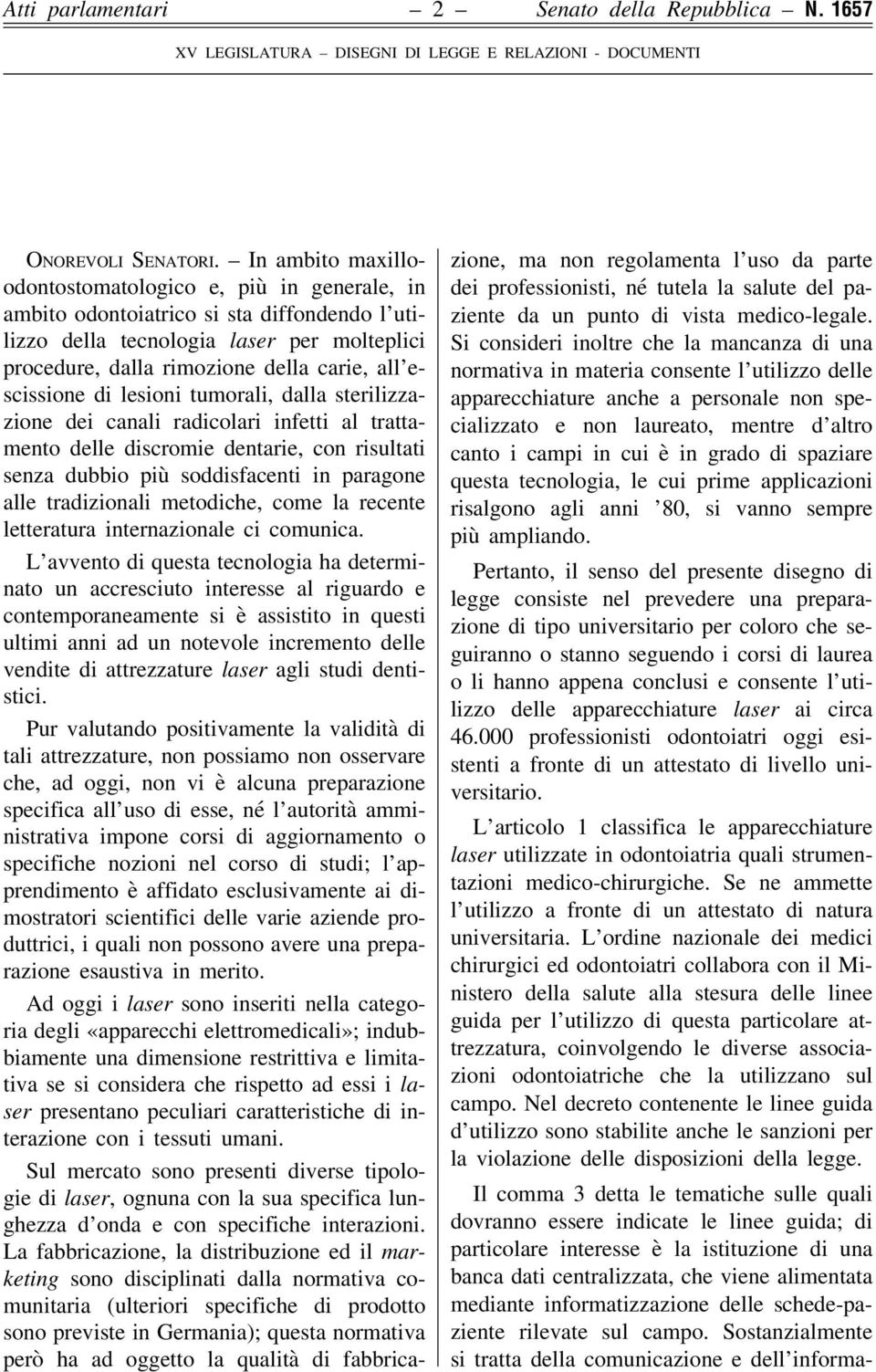 escissione di lesioni tumorali, dalla sterilizzazione dei canali radicolari infetti al trattamento delle discromie dentarie, con risultati senza dubbio più soddisfacenti in paragone alle tradizionali