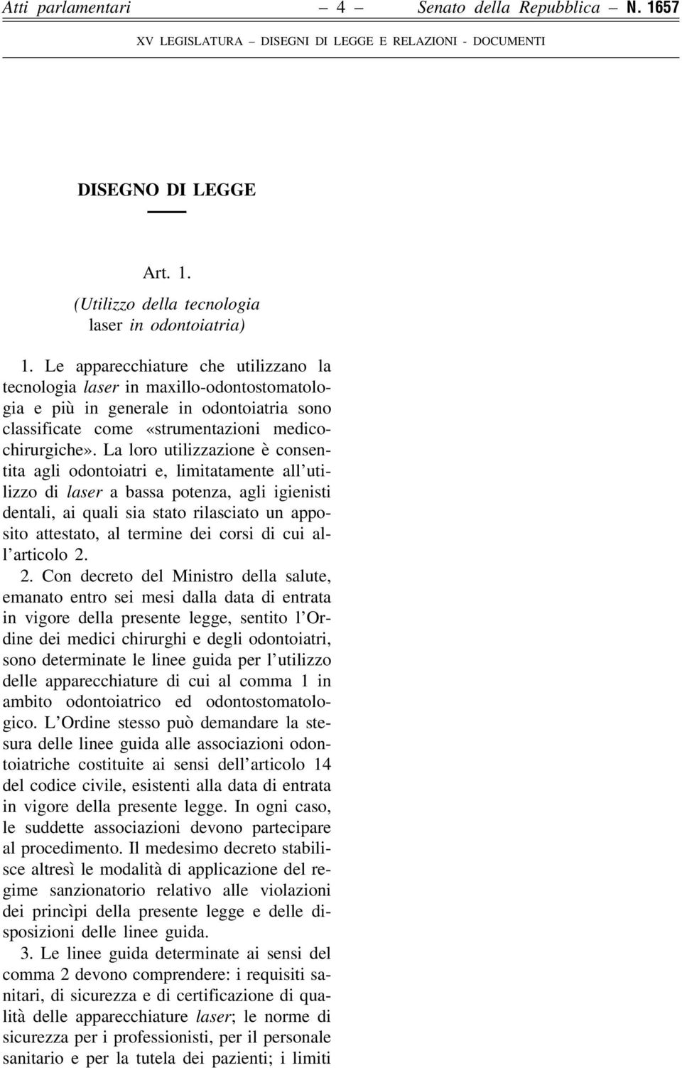 La loro utilizzazione è consentita agli odontoiatri e, limitatamente all utilizzo di laser a bassa potenza, agli igienisti dentali, ai quali sia stato rilasciato un apposito attestato, al termine dei