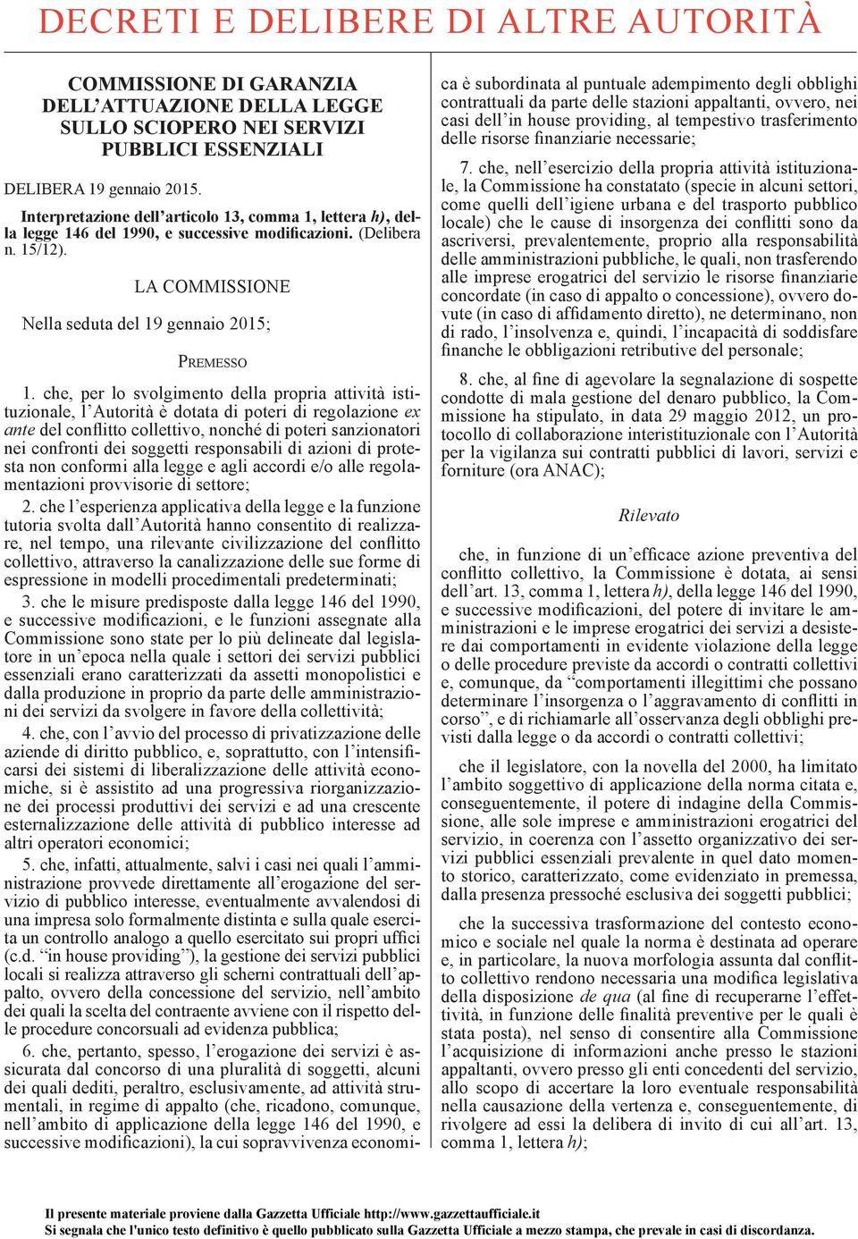 che, per lo svolgimento della propria attività istituzionale, l Autorità è dotata di poteri di regolazione ex ante del conflitto collettivo, nonché di poteri sanzionatori nei confronti dei soggetti