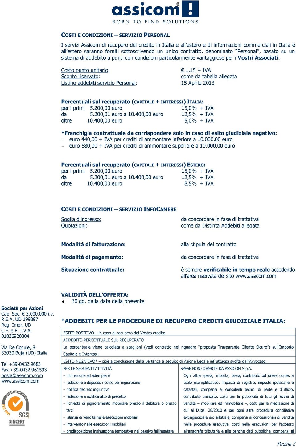 Costo punto unitario: 1,15 + IVA Sconto riservato: come da tabella allegata Listino addebiti servizio Personal: 15 Aprile 2013 Percentuali sul recuperato (CAPITALE + INTERESSI) ITALIA: per i primi 5.