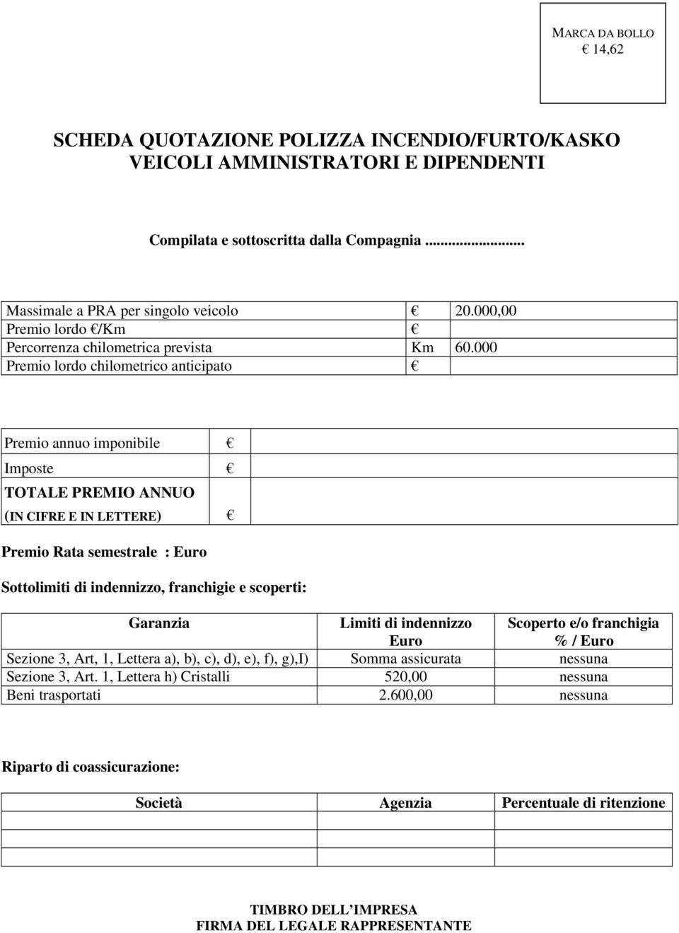 000 Premio lordo chilometrico anticipato Premio annuo imponibile Imposte TOTALE PREMIO ANNUO (IN CIFRE E IN LETTERE) Premio Rata semestrale : Euro Sottolimiti di indennizzo, franchigie e scoperti: