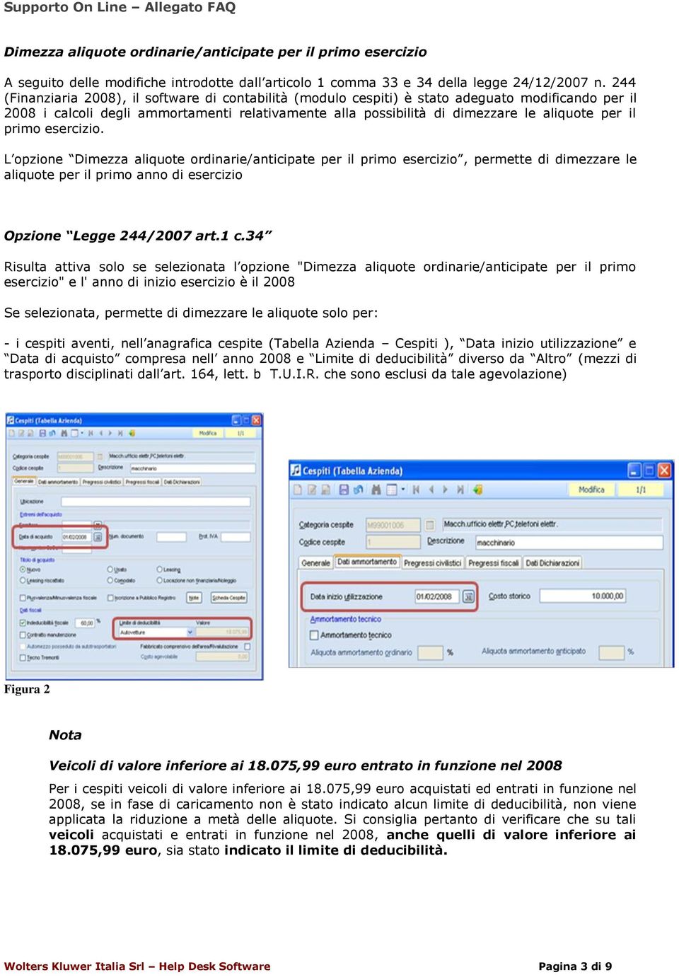 il primo esercizio. L opzione Dimezza aliquote ordinarie/anticipate per il primo esercizio, permette di dimezzare le aliquote per il primo anno di esercizio Opzione Legge 244/2007 art.1 c.