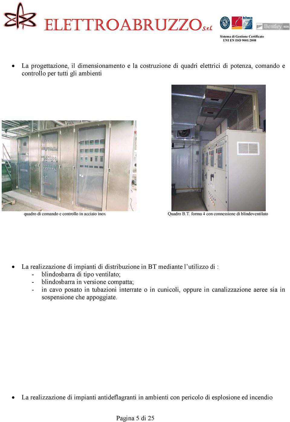 forma 4 con connessione di blindoventilato La realizzazione di impianti di distribuzione in BT mediante l utilizzo di : - blindosbarra di tipo