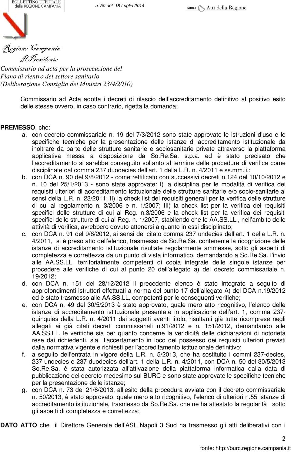 19 del 7/3/2012 sono state approvate le istruzioni d uso e le specifiche tecniche per la presentazione delle istanze di accreditamento istituzionale da inoltrare da parte delle strutture sanitarie e