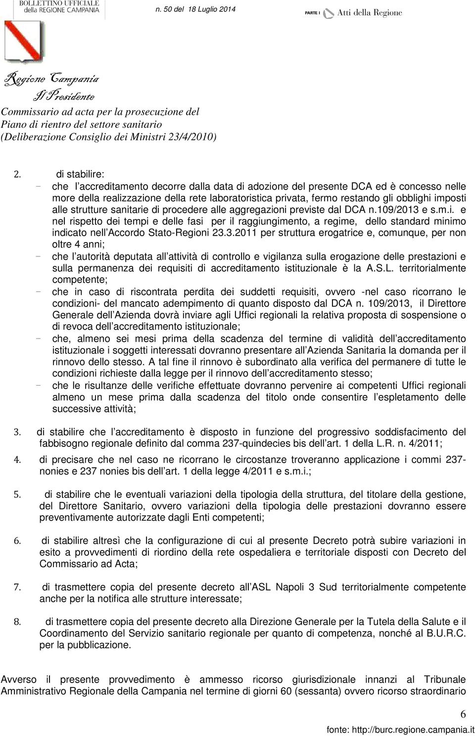 3.2011 per struttura erogatrice e, comunque, per non oltre 4 anni; - che l autorità deputata all attività di controllo e vigilanza sulla erogazione delle prestazioni e sulla permanenza dei requisiti