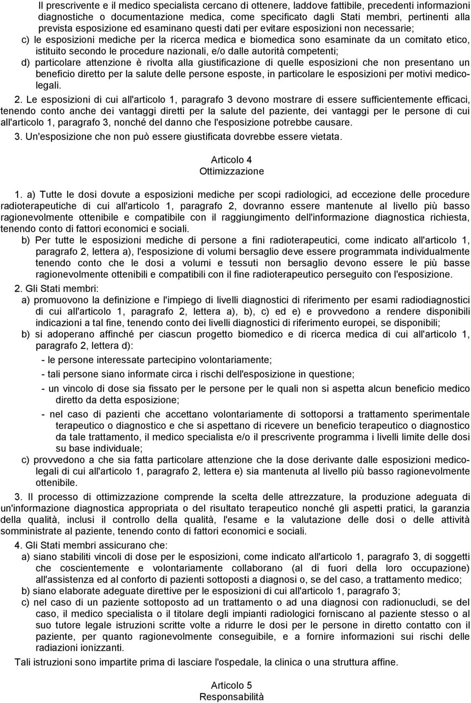 secondo le procedure nazionali, e/o dalle autorità competenti; d) particolare attenzione è rivolta alla giustificazione di quelle esposizioni che non presentano un beneficio diretto per la salute