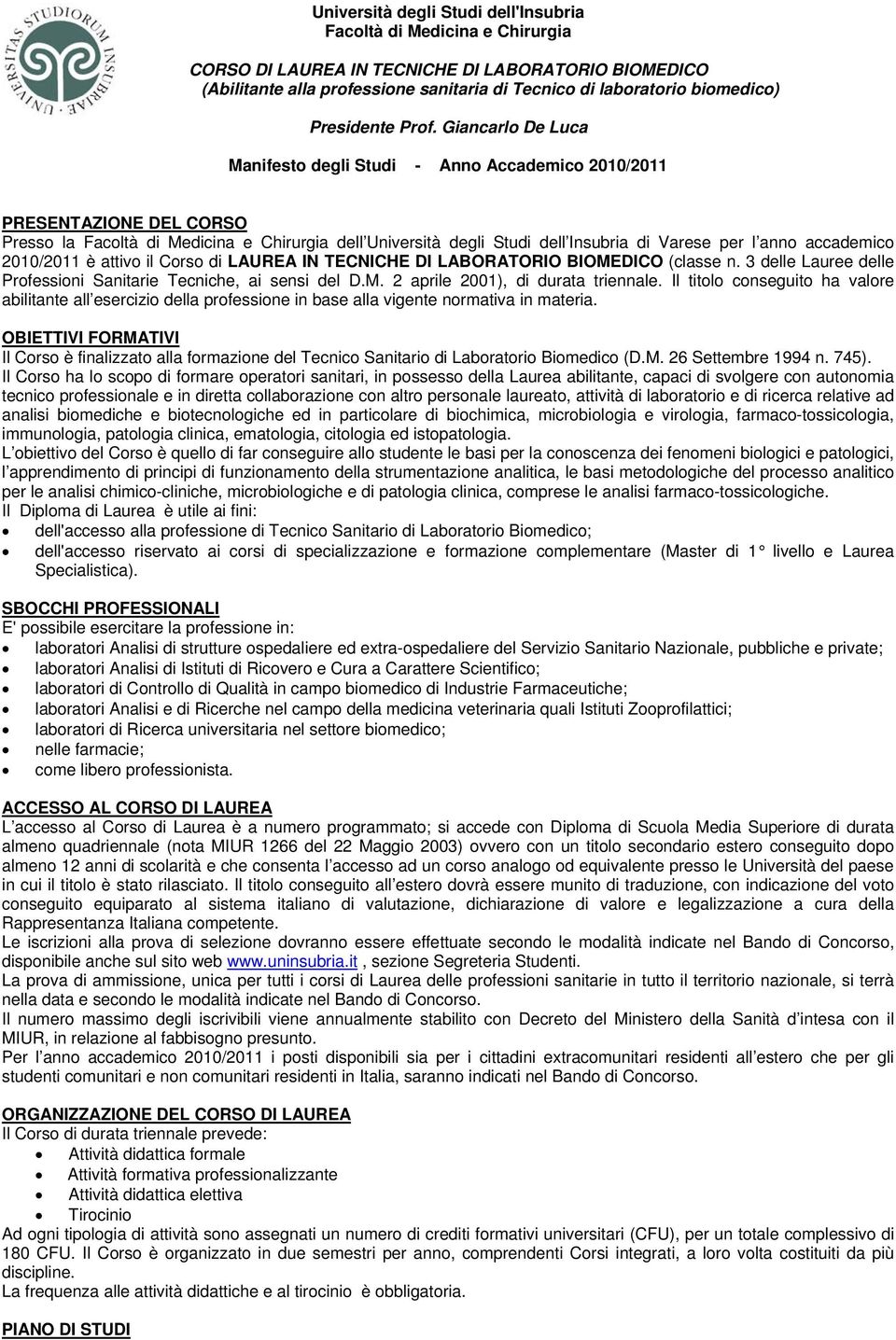 anno accademico 2010/2011 è attivo il Corso di LAUREA IN TECNICHE DI LABORATORIO BIOMEDICO (classe n. 3 delle Lauree delle Professioni Sanitarie Tecniche, ai sensi del D.M. 2 aprile 2001), di durata triennale.