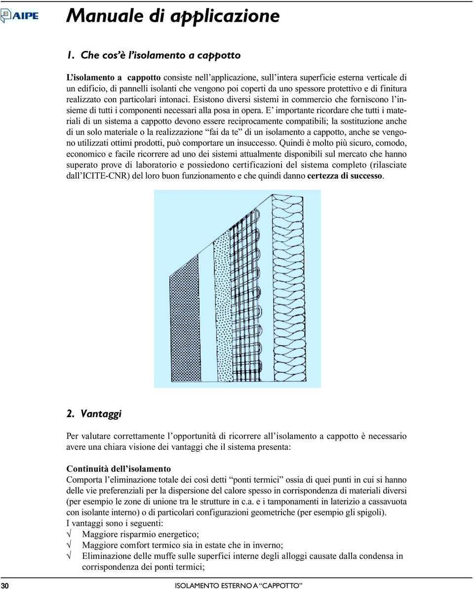 spessore protettivo e di finitura realizzato con particolari intonaci. Esistono diversi sistemi in commercio che forniscono l insieme di tutti i componenti necessari alla posa in opera.