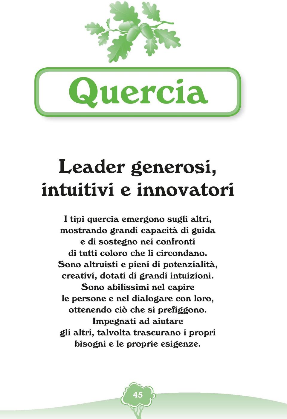 Sono altruisti e pieni di potenzialità, creativi, dotati di grandi intuizioni.