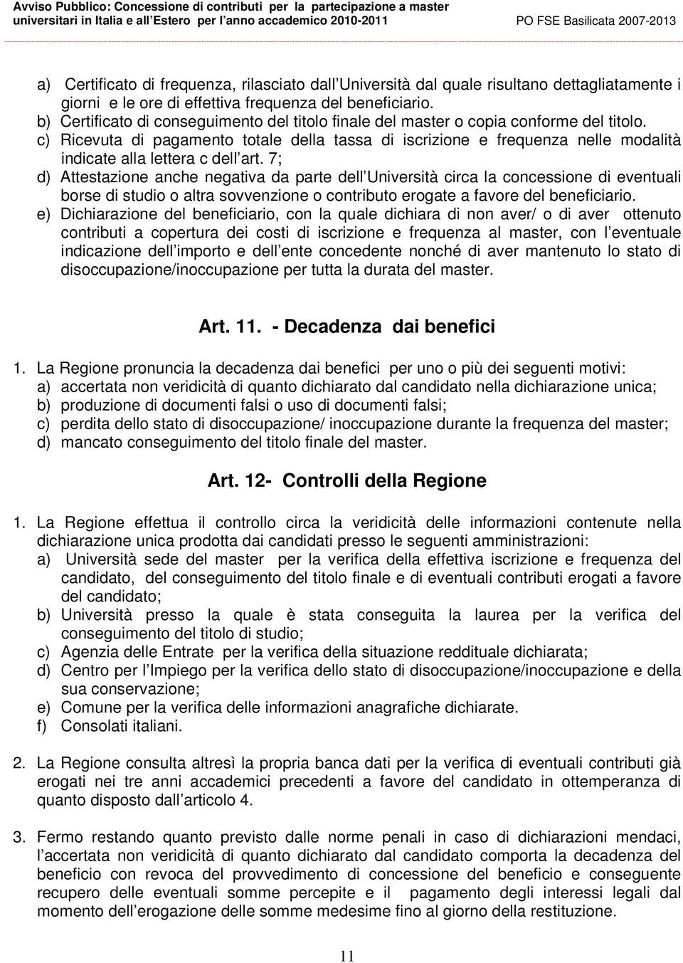 c) Ricevuta di pagamento totale della tassa di iscrizione e frequenza nelle modalità indicate alla lettera c dell art.