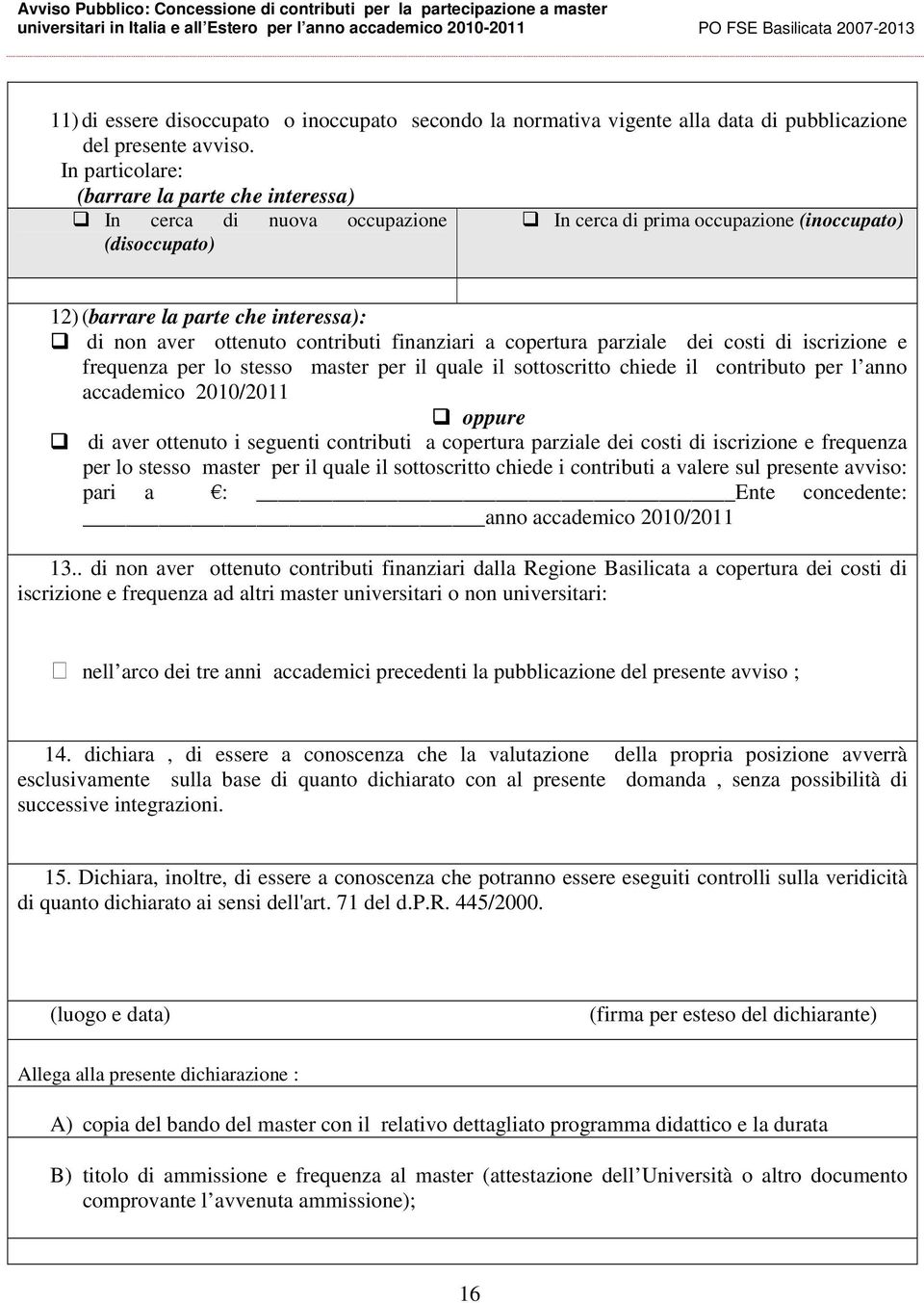 contributi finanziari a copertura parziale dei costi di iscrizione e frequenza per lo stesso master per il quale il sottoscritto chiede il contributo per l anno accademico 2010/2011 oppure di aver