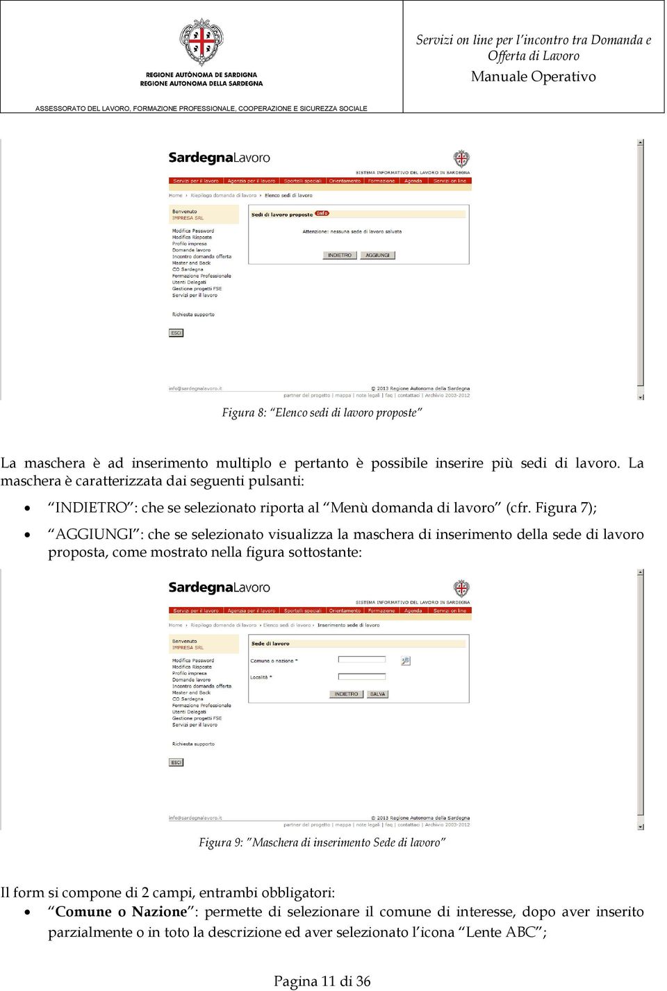 Figura 7); AGGIUNGI : che se selezionato visualizza la maschera di inserimento della sede di lavoro proposta, come mostrato nella figura sottostante: Figura 9: Maschera