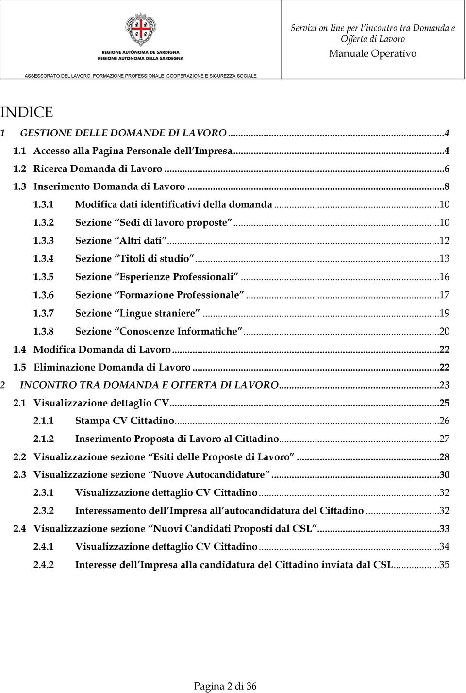 ..17 1.3.7 Sezione Lingue straniere...19 1.3.8 Sezione Conoscenze Informatiche...20 1.4 Modifica Domanda di Lavoro...22 1.5 Eliminazione Domanda di Lavoro.