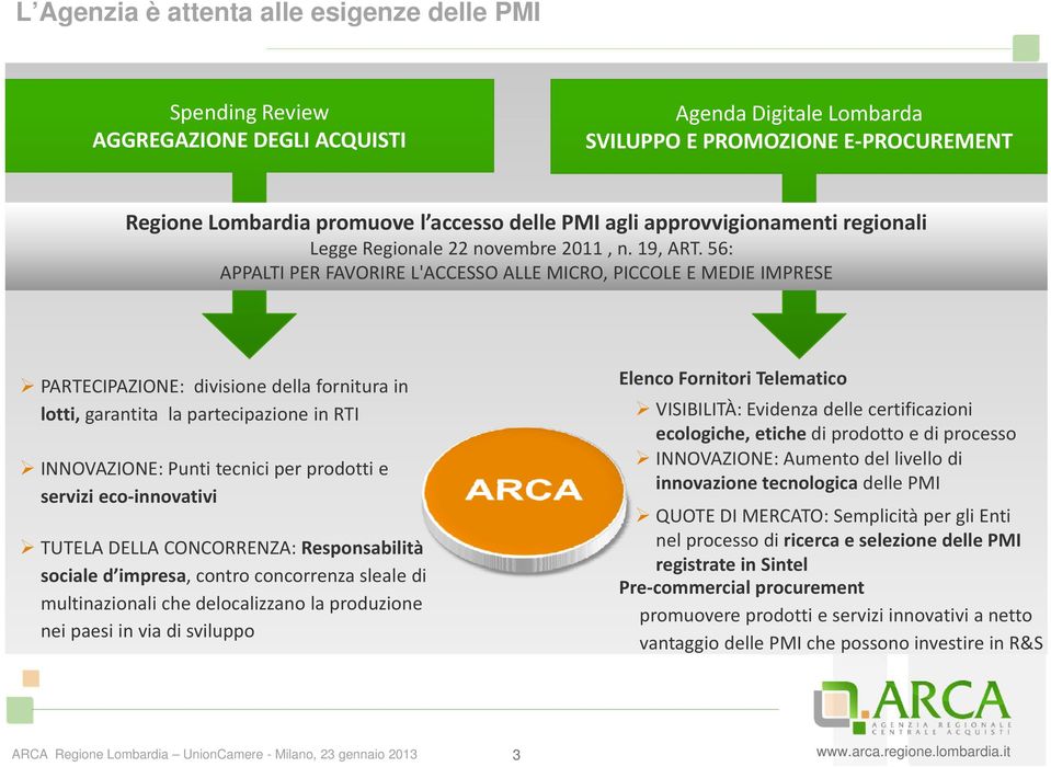 56: APPALTI PER FAVORIRE L'ACCESSO ALLE MICRO, PICCOLE E MEDIE IMPRESE PARTECIPAZIONE: divisione della fornitura in lotti, garantita la partecipazione in RTI INNOVAZIONE: Punti tecnici per prodotti e