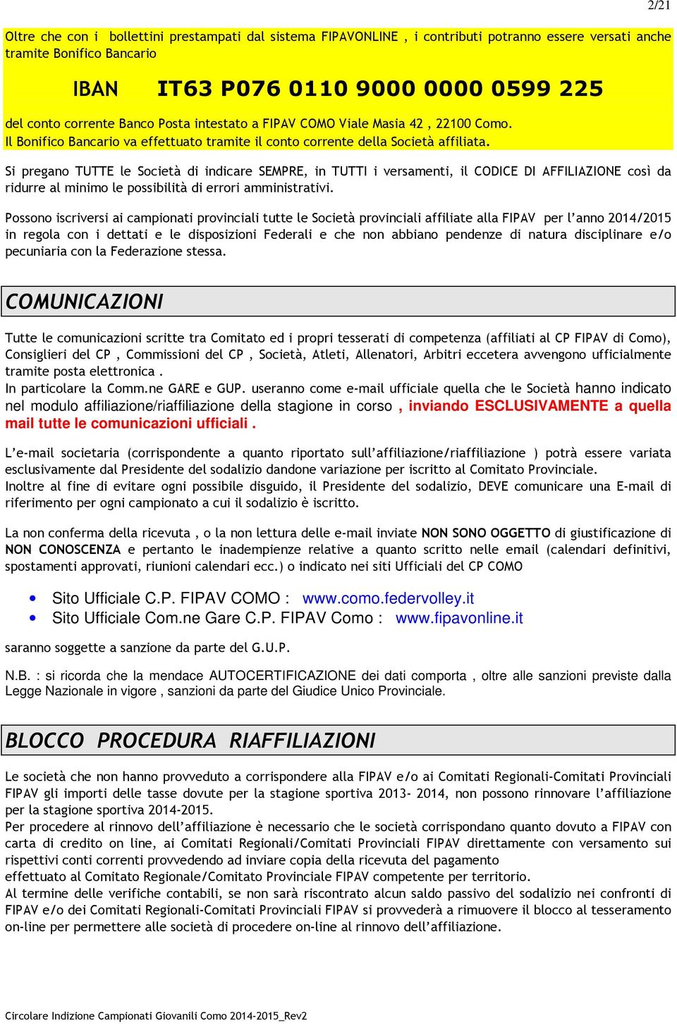 Si pregano TUTTE le Società di indicare SEMPRE, in TUTTI i versamenti, il CODICE DI AFFILIAZIONE così da ridurre al minimo le possibilità di errori amministrativi.