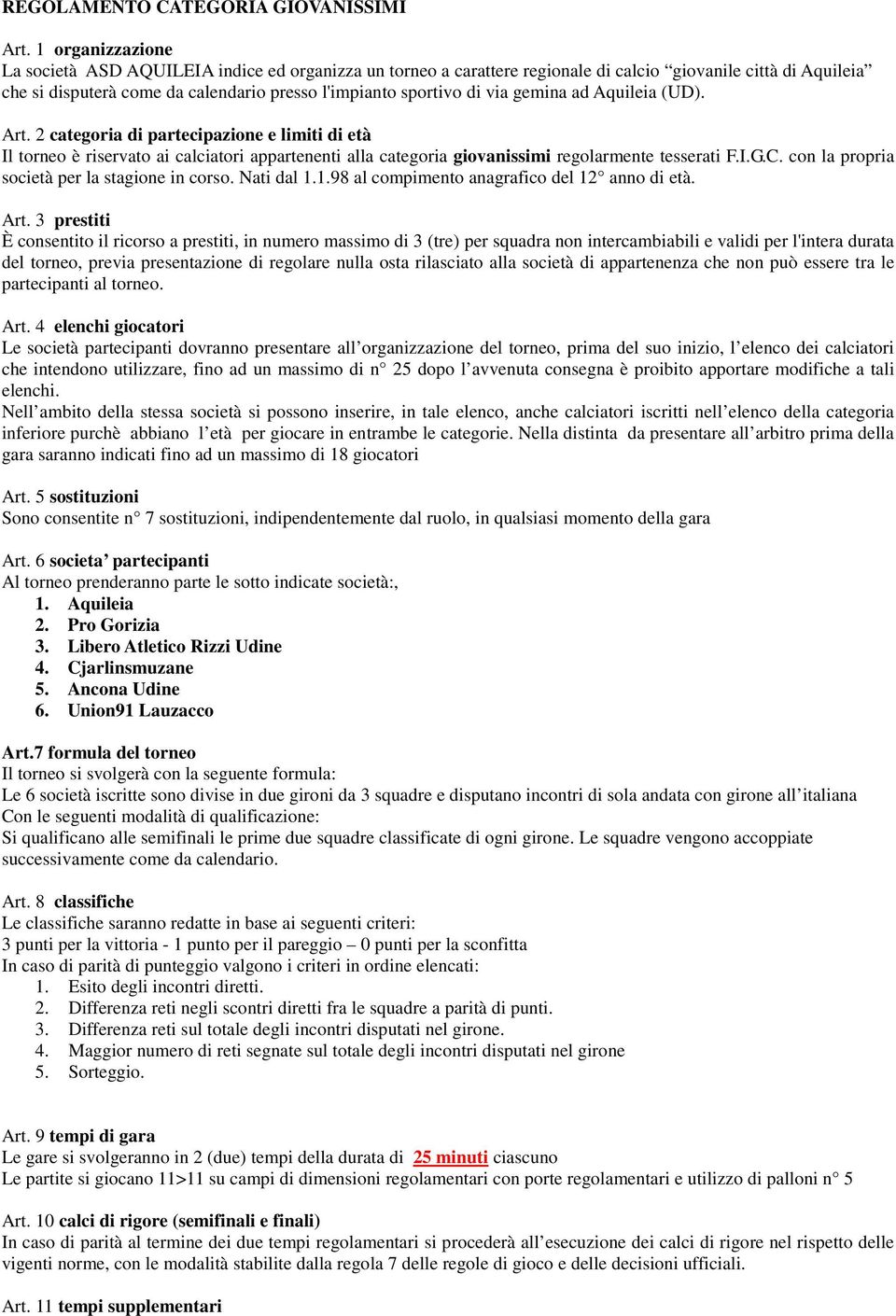 via gemina ad Aquileia (UD). Art. 2 categoria di partecipazione e limiti di età Il torneo è riservato ai calciatori appartenenti alla categoria giovanissimi regolarmente tesserati F.I.G.C.