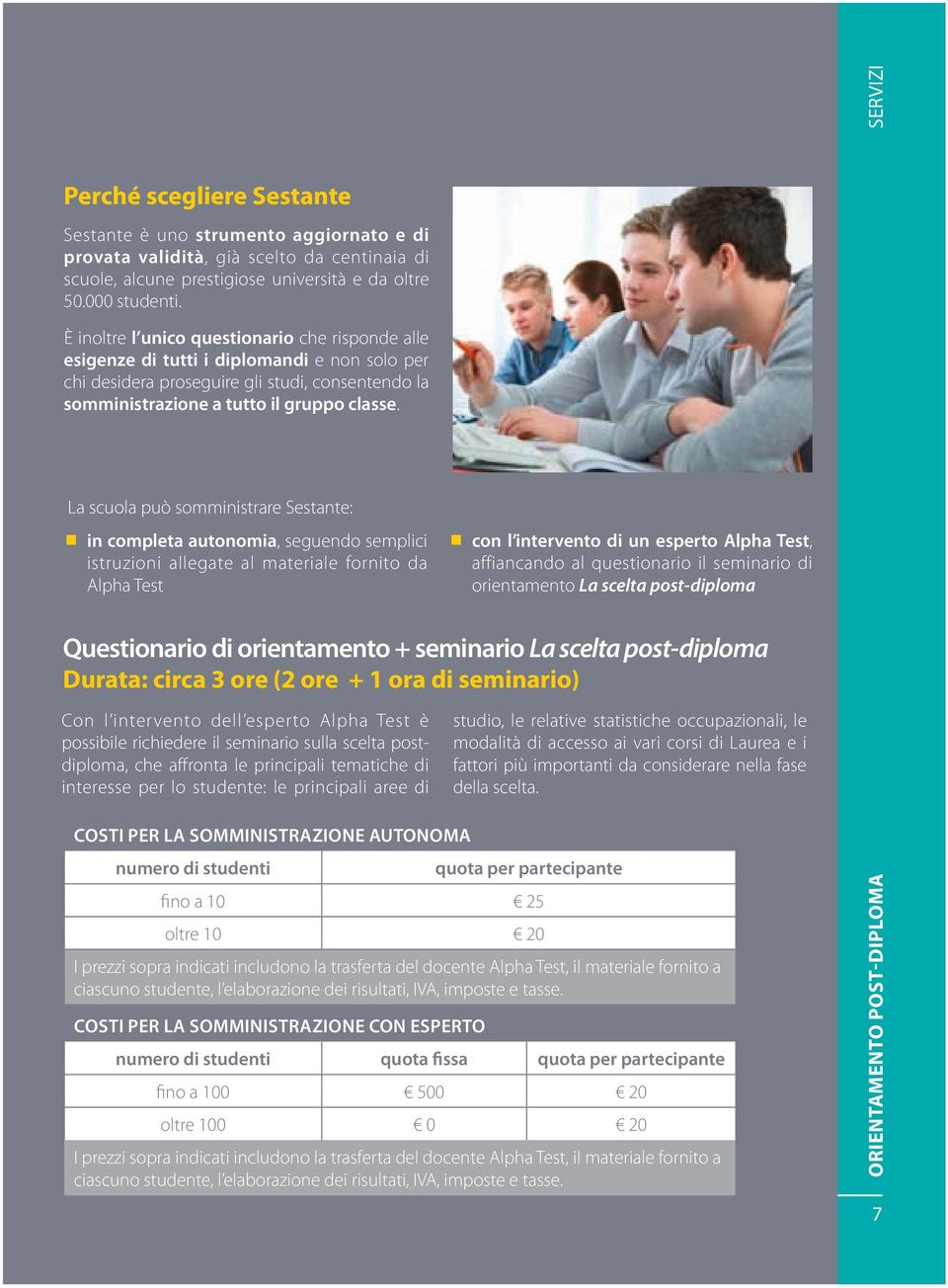 La scuola può somministrare Sestante: in completa autonomia, seguendo semplici istruzioni allegate al materiale fornito da Alpha Test Con l intervento dell esperto Alpha Test è possibile richiedere