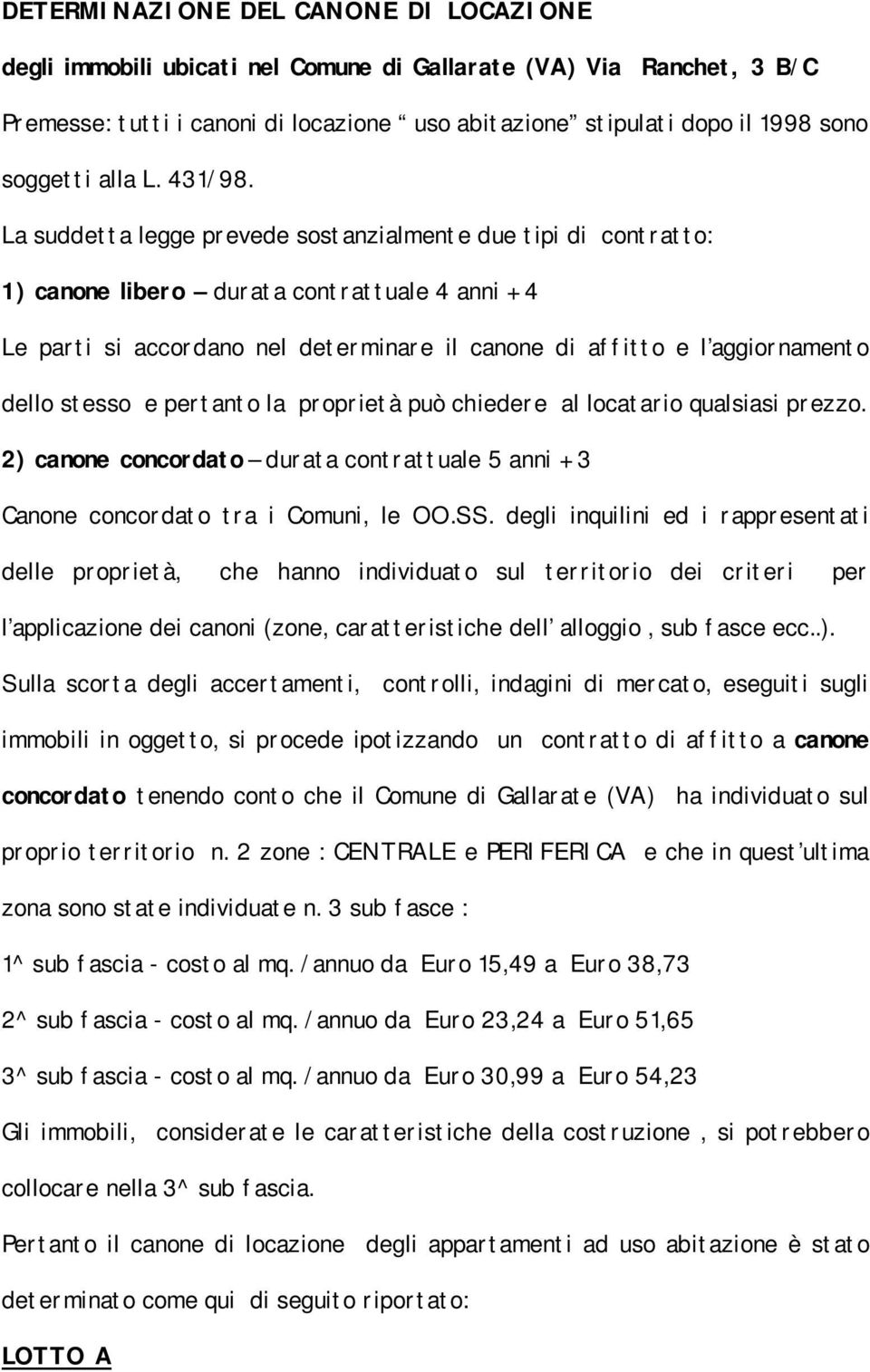 La suddetta legge prevede sostanzialmente due tipi di contratto: 1) canone libero durata contrattuale 4 anni + 4 Le parti si accordano nel determinare il canone di affitto e l aggiornamento dello