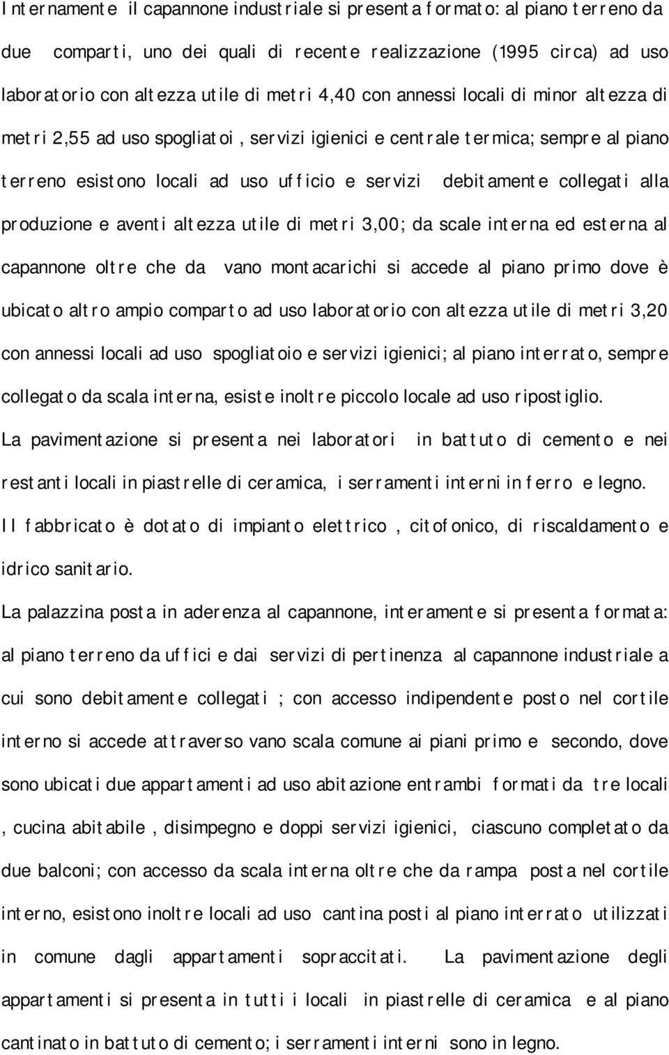 produzione e aventi altezza utile di metri 3,00; da scale interna ed esterna al capannone oltre che da vano montacarichi si accede al piano primo dove è ubicato altro ampio comparto ad uso