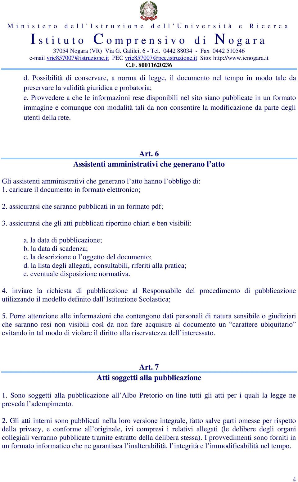 Art. 6 Assistenti amministrativi che generano l atto Gli assistenti amministrativi che generano l atto hanno l obbligo di: 1. caricare il documento in formato elettronico; 2.