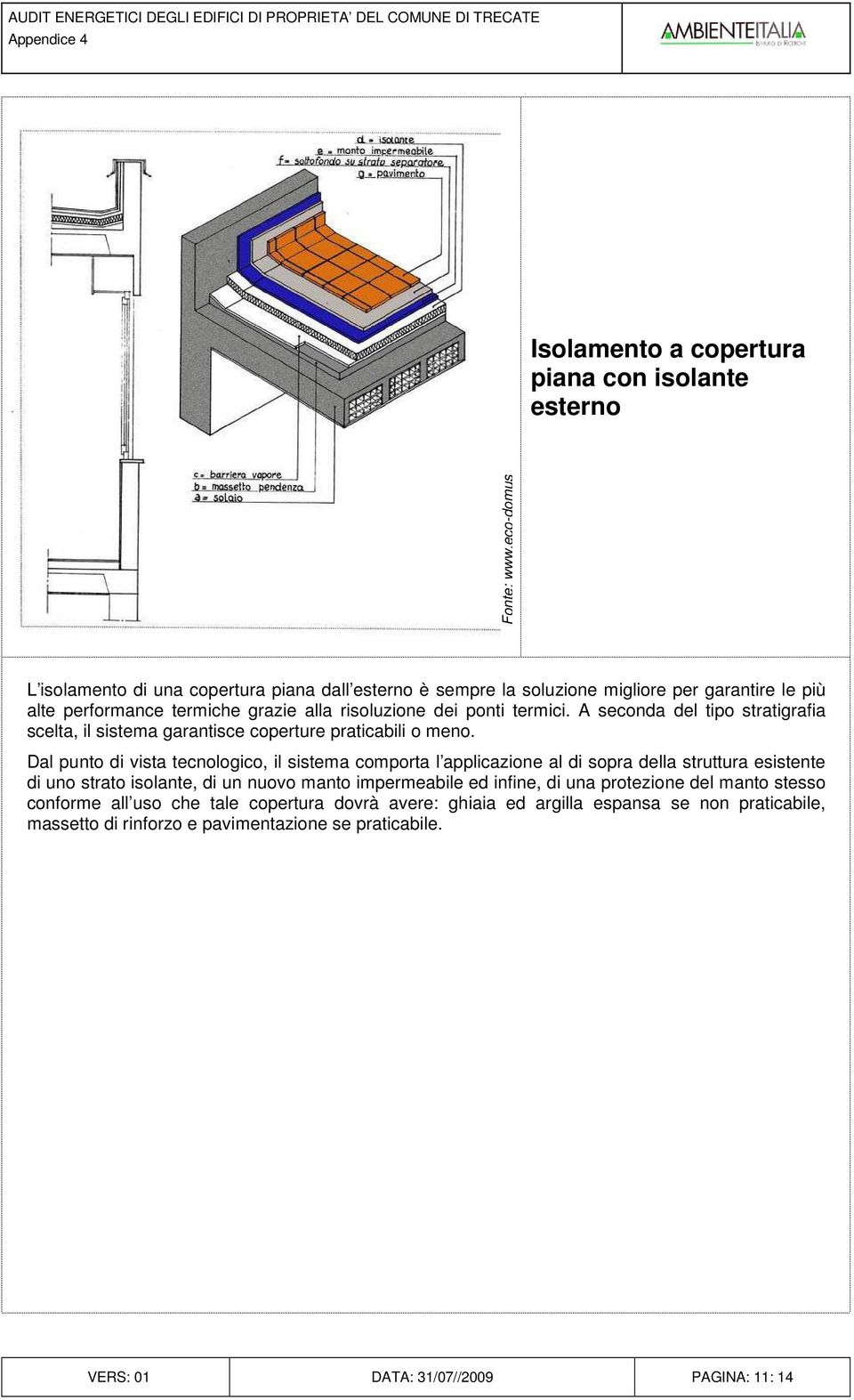 A seconda del tipo stratigrafia scelta, il sistema garantisce coperture praticabili o meno.