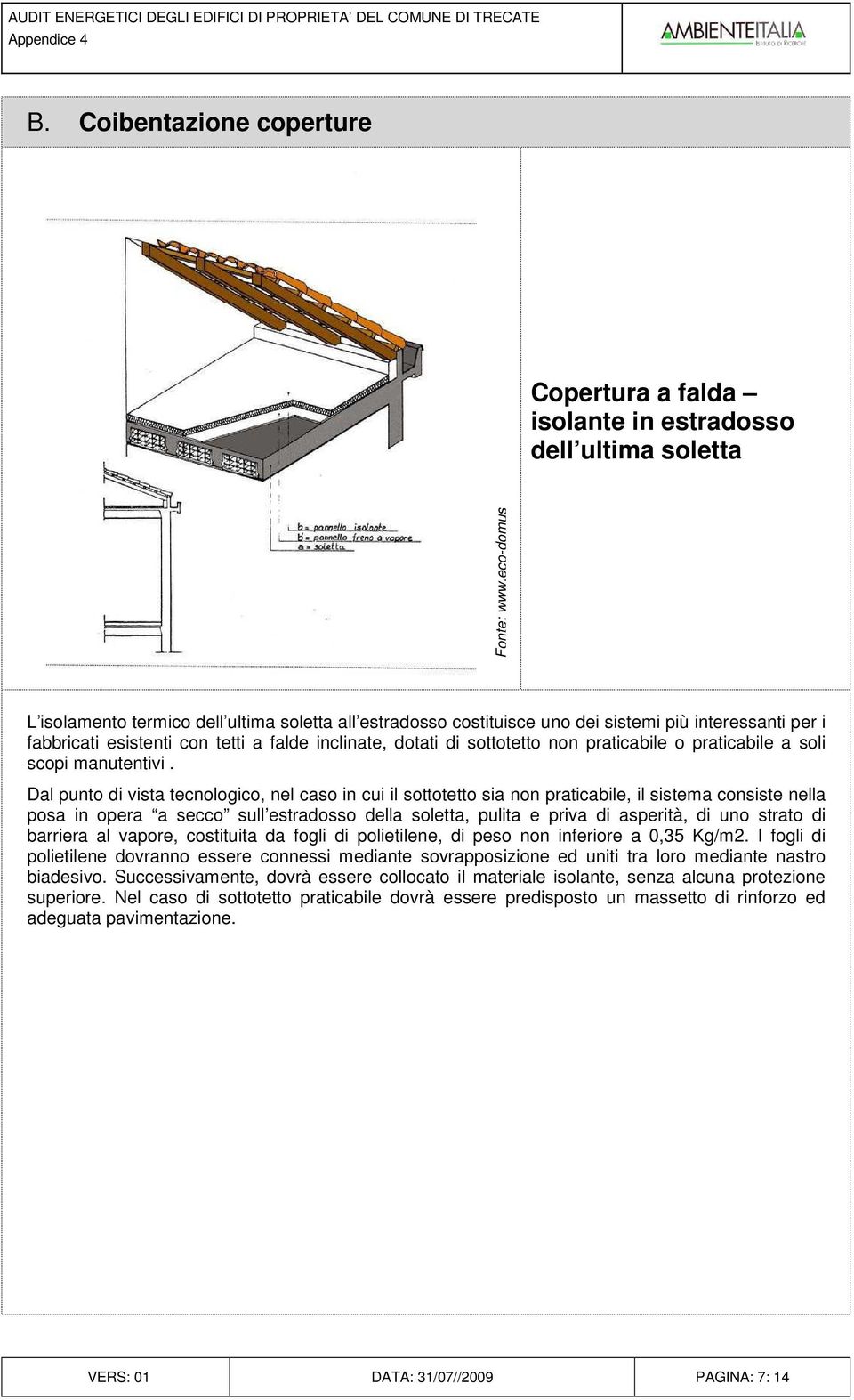 fabbricati esistenti con tetti a falde inclinate, dotati di sottotetto non praticabile o praticabile a soli scopi manutentivi.