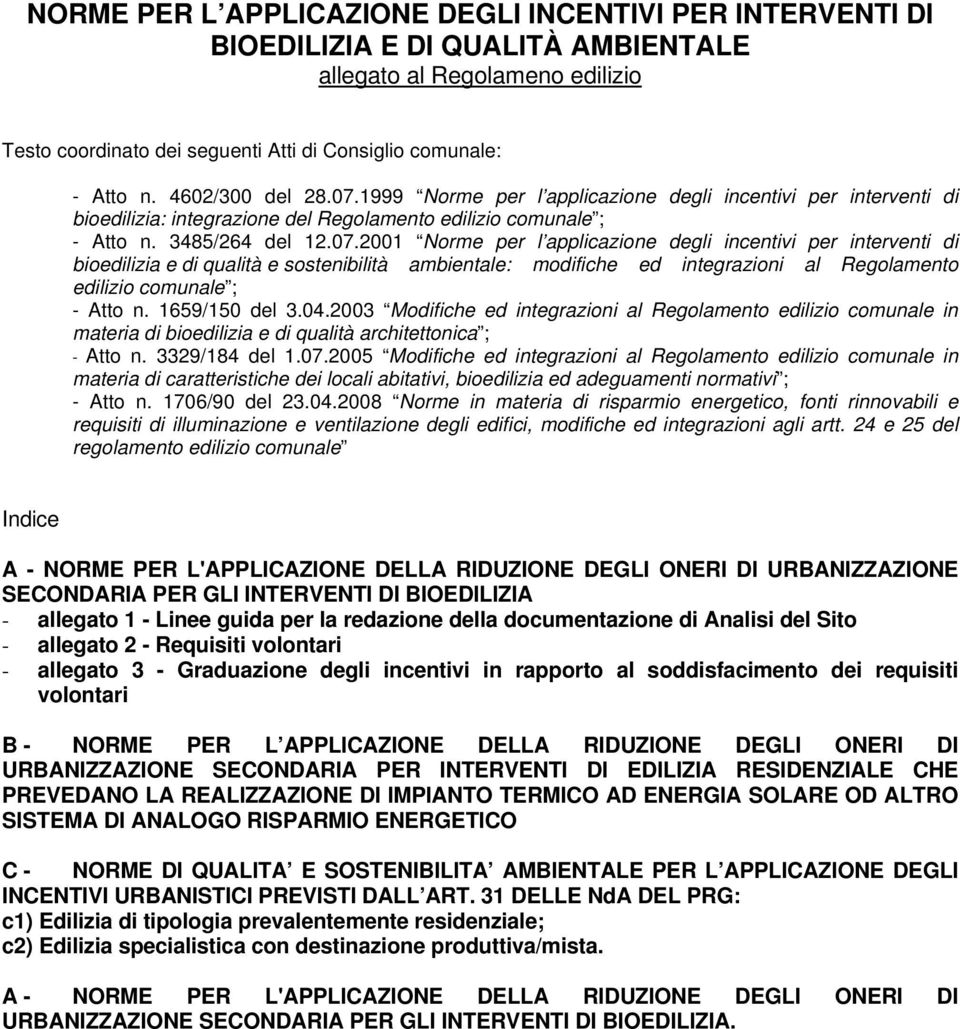 1999 Norme per l applicazione degli incentivi per interventi di bioedilizia: integrazione del Regolamento edilizio comunale ; - Atto n. 3485/264 del 12.07.