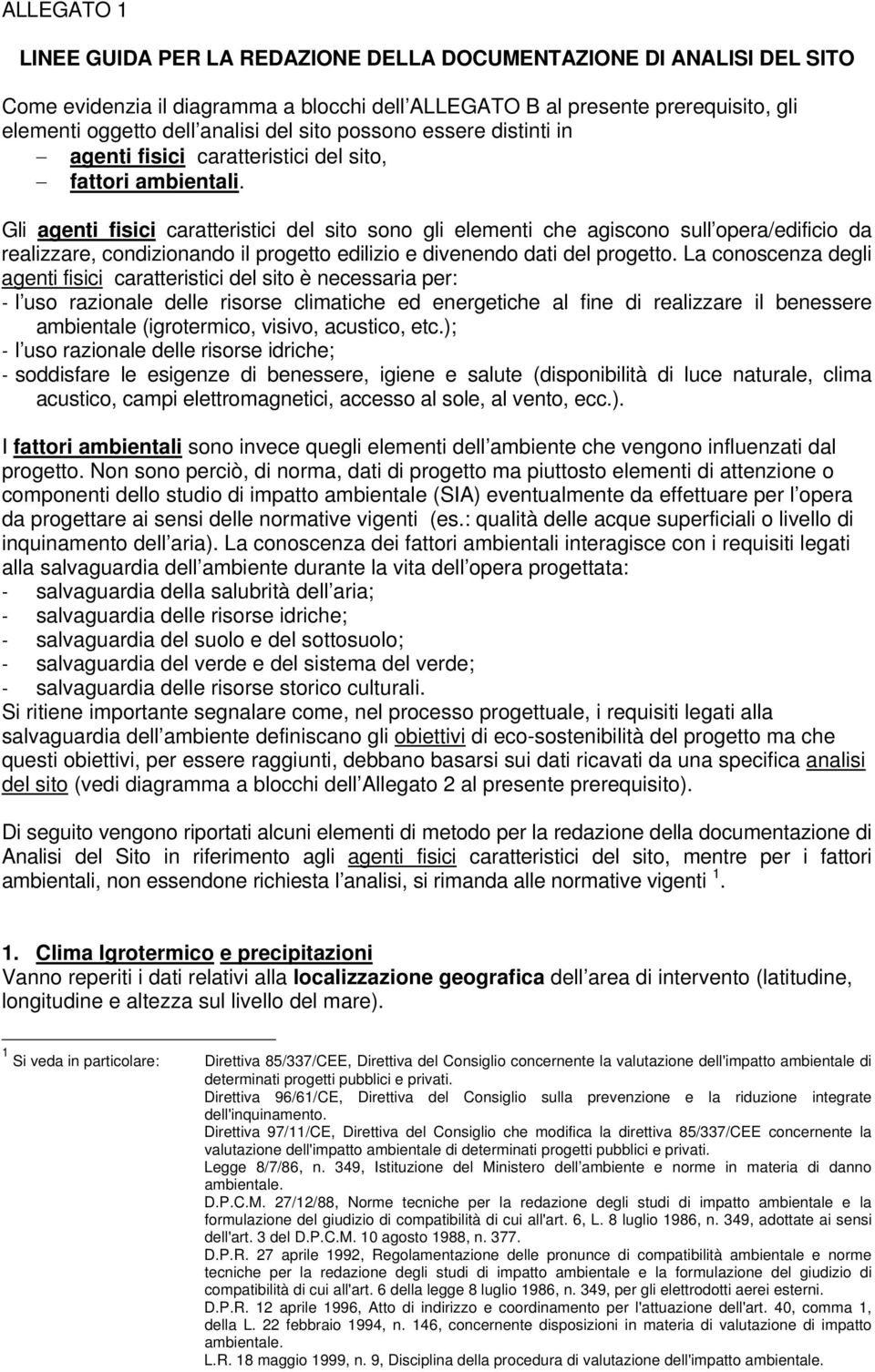 Gli agenti fisici caratteristici del sito sono gli elementi che agiscono sull opera/edificio da realizzare, condizionando il progetto edilizio e divenendo dati del progetto.