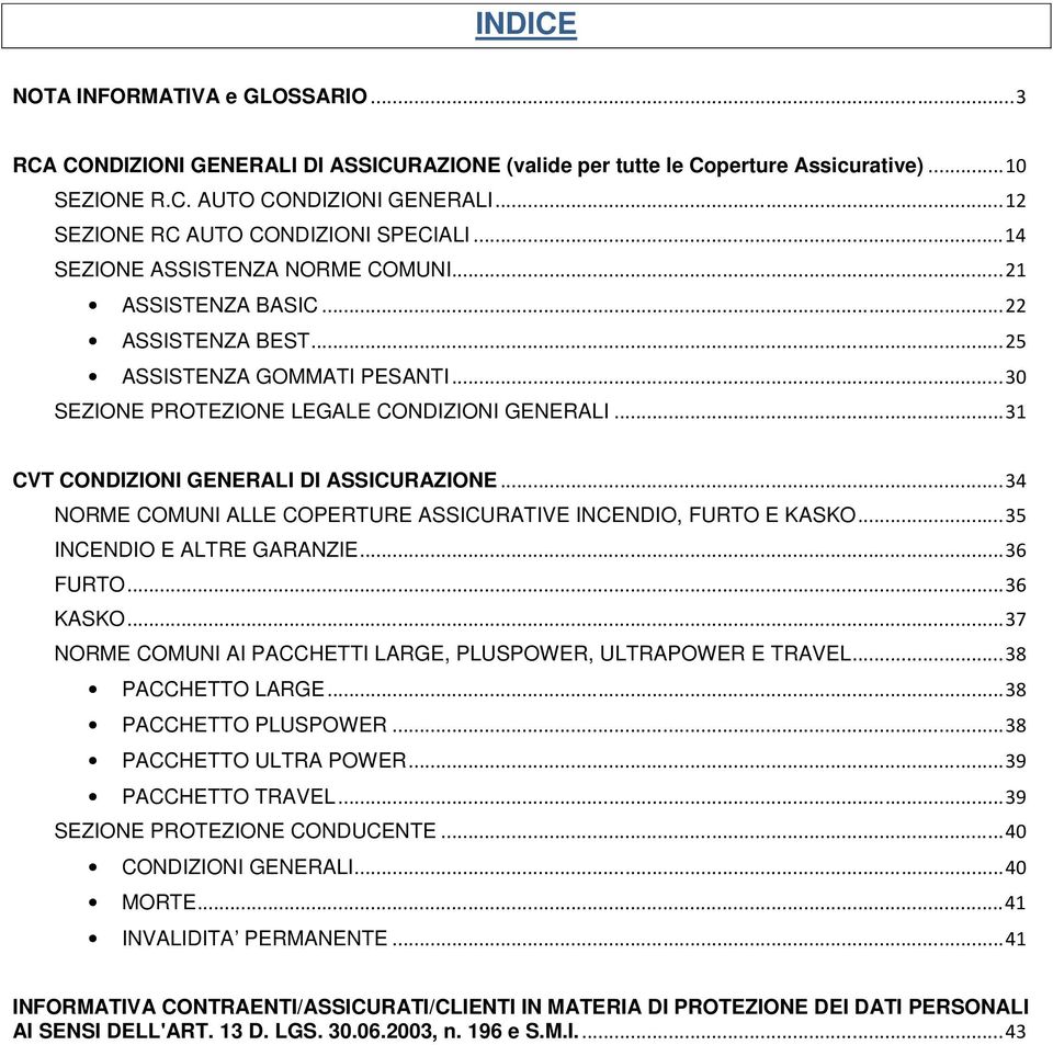 .. SEZIONE PROTEZIONE LEGALE CONDIZIONI GENERALI... 31 CVT CONDIZIONI GENERALI DI ASSICURAZIONE... 34 NORME COMUNI ALLE COPERTURE ASSICURATIVE INCENDIO, FURTO E KASKO... 35 INCENDIO E ALTRE GARANZIE.