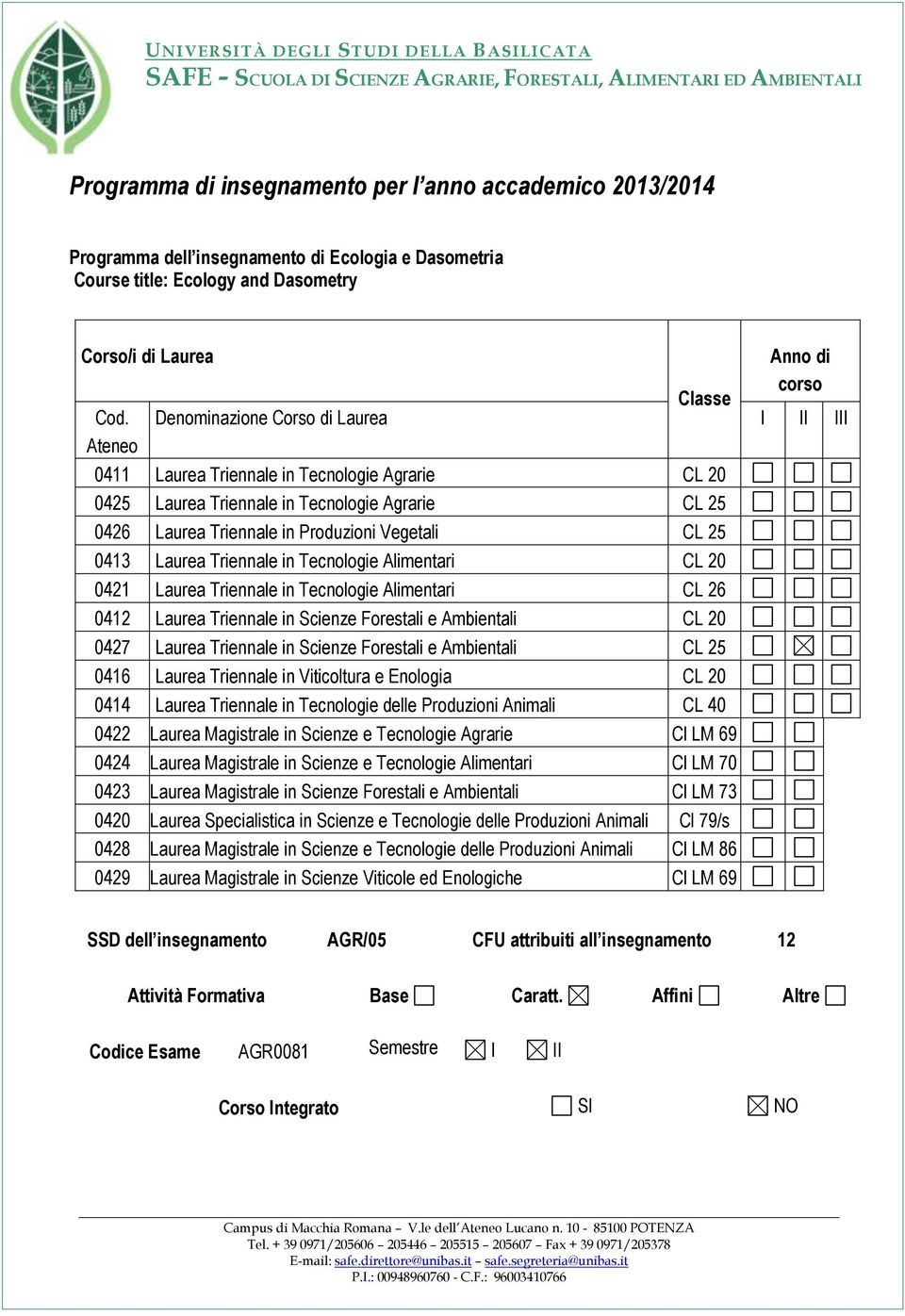Laurea Triennale in Tecnologie Alimentari CL 20 0421 Laurea Triennale in Tecnologie Alimentari CL 26 0412 Laurea Triennale in Scienze Forestali e Ambientali CL 20 0427 Laurea Triennale in Scienze