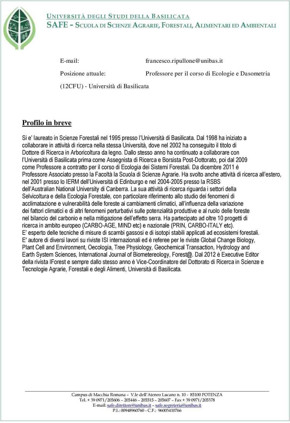 Dal 1998 ha iniziato a collaborare in attività di ricerca nella stessa Università, dove nel 2002 ha conseguito il titolo di Dottore di Ricerca in Arboricoltura da legno.