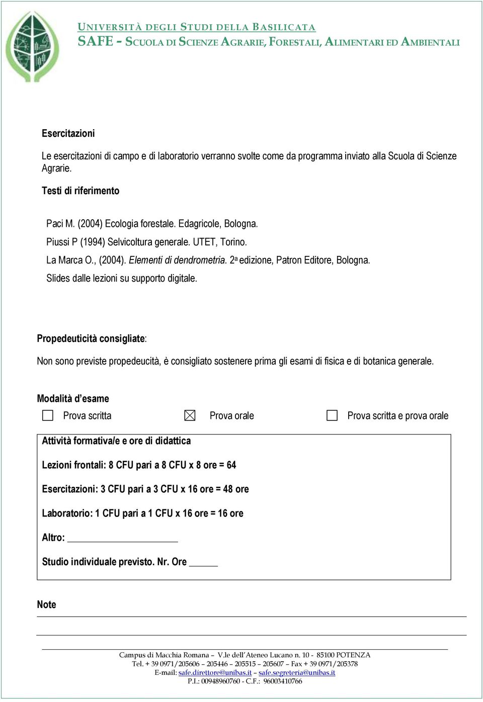 Slides dalle lezioni su supporto digitale. Propedeuticità consigliate: Non sono previste propedeucità, è consigliato sostenere prima gli esami di fisica e di botanica generale.