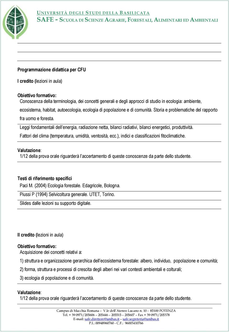 Fattori del clima (temperatura, umidità, ventosità, ecc.), indici e classificazioni fitoclimatiche. Paci M. (2004) Ecologia forestale. Edagricole, Bologna. Piussi P (1994) Selvicoltura generale.