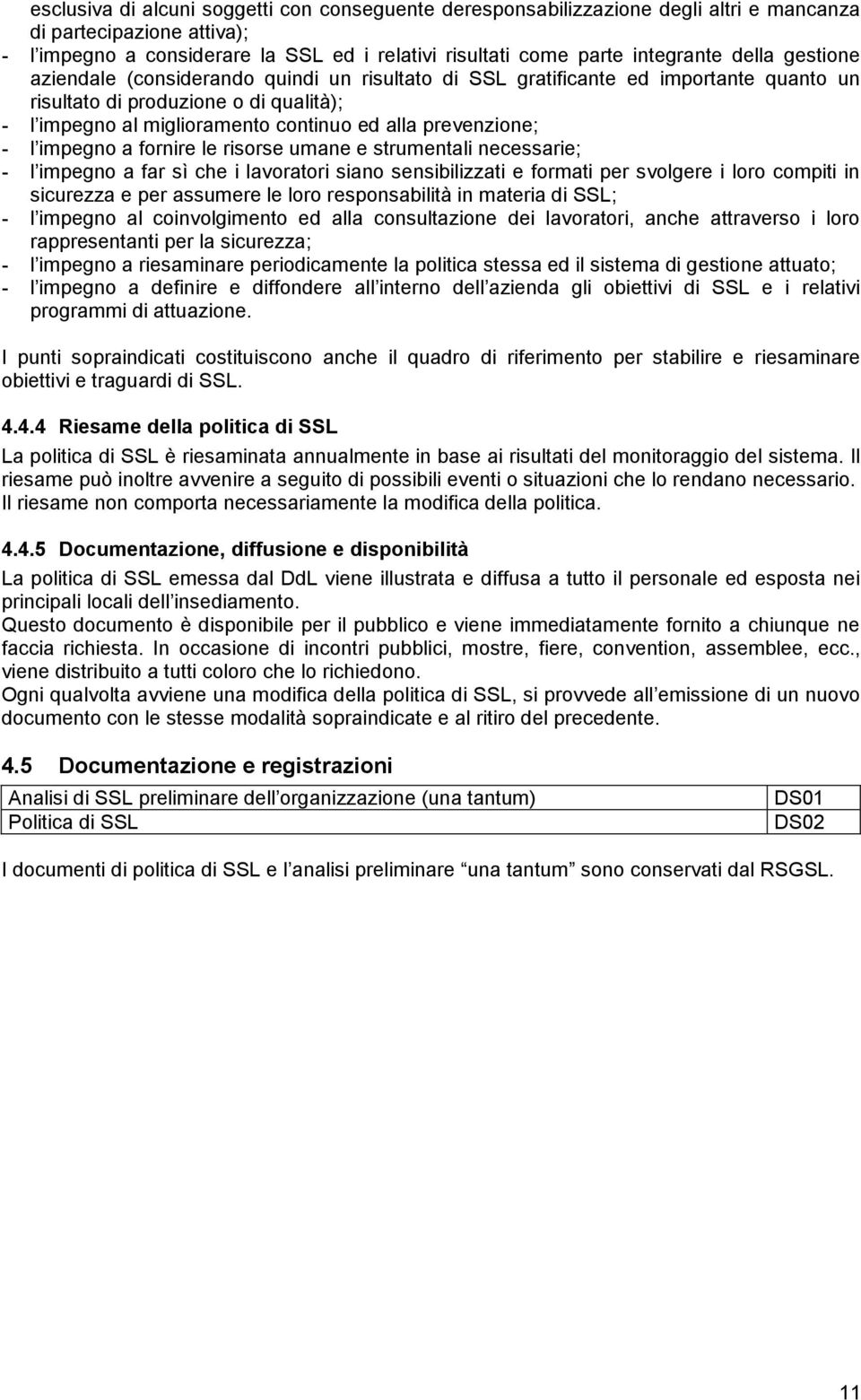 prevenzione; - l impegno a fornire le risorse umane e strumentali necessarie; - l impegno a far sì che i lavoratori siano sensibilizzati e formati per svolgere i loro compiti in sicurezza e per