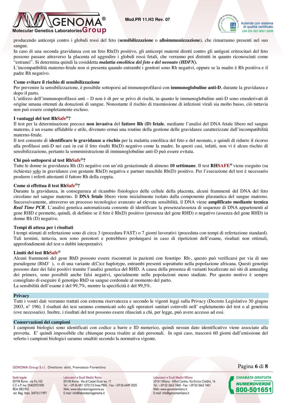 rossi fetali, che verranno poi distrutti in quanto riconosciuti come estranei. Si determina quindi la cosiddetta malattia emolitica del feto e del neonato (HDFN).