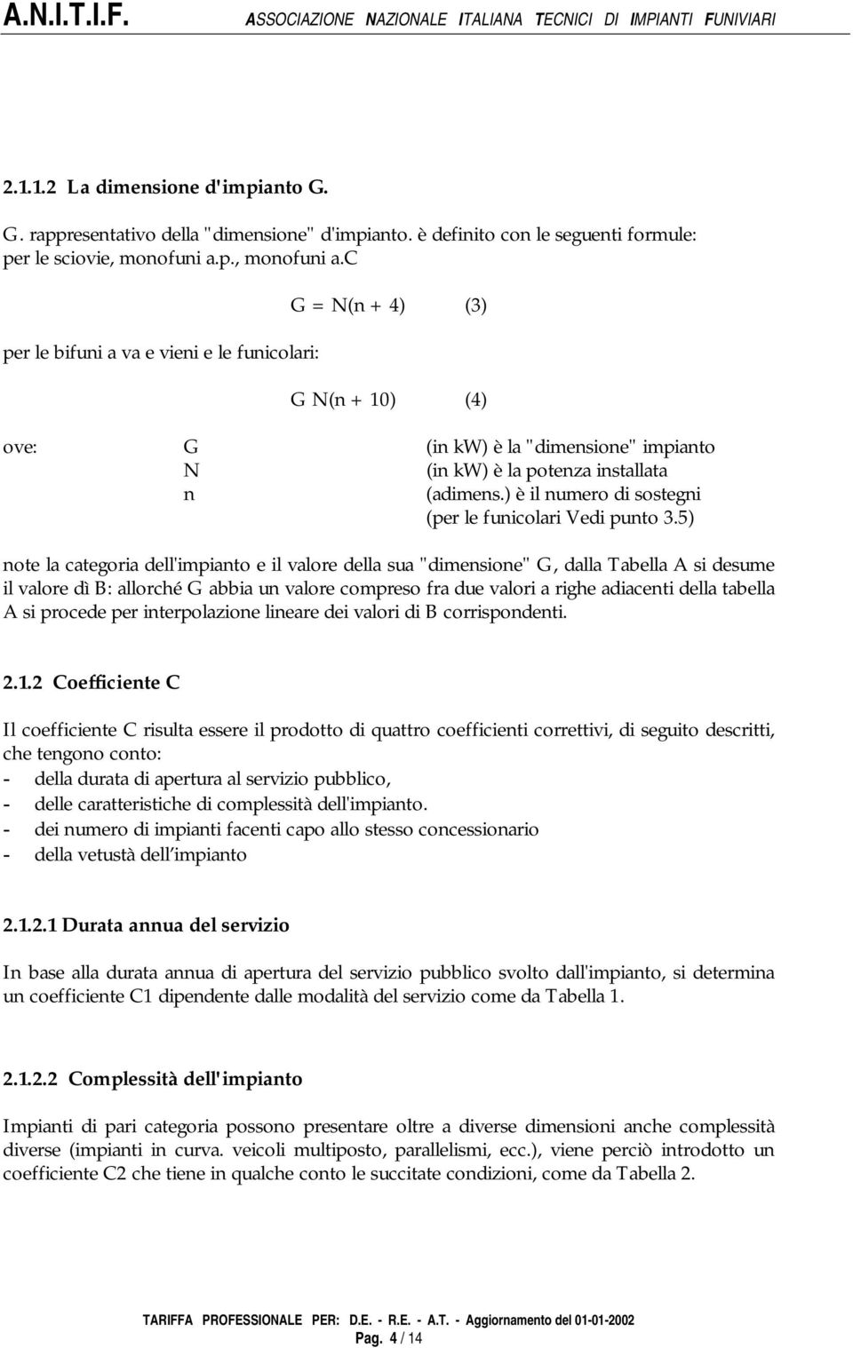 ) è il numero di sostegni (per le funicolari Vedi punto 3.