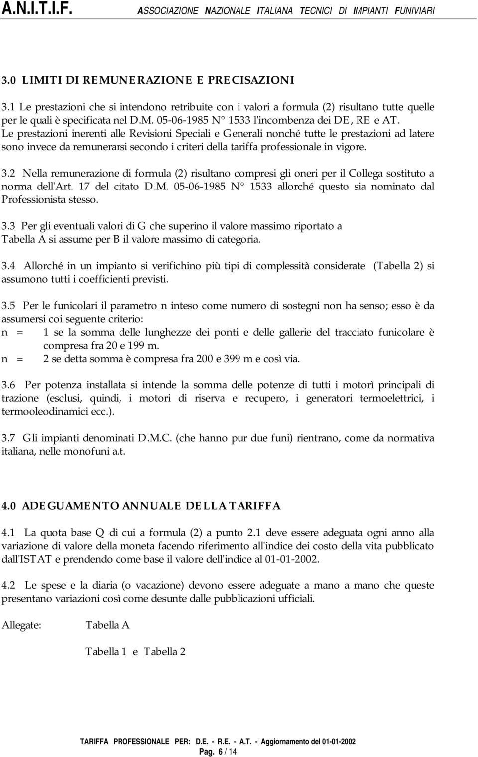2 Nella remunerazione di formula (2) risultano compresi gli oneri per il Collega sostituto a norma dell'art. 17 del citato D.M.