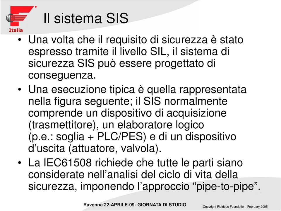 Una esecuzione tipica è quella rappresentata nella figura seguente; il SIS normalmente comprende un dispositivo di acquisizione