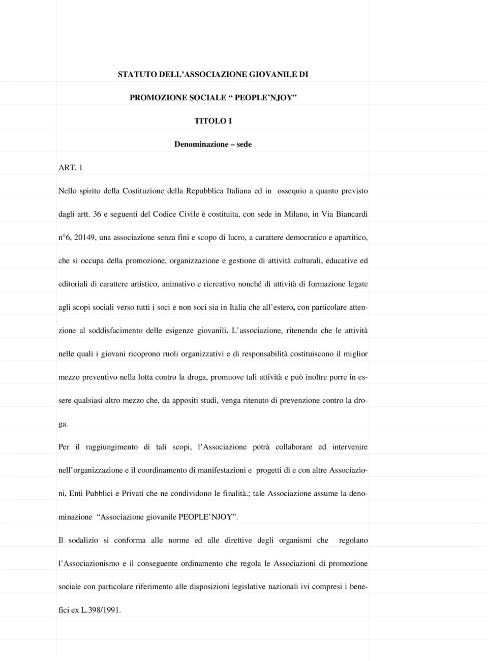 36 e seguenti del Codice Civile è costituita, con sede in Milano, in Via Biancardi n 6, 20149, una associazione senza fini e scopo di lucro, a carattere democratico e apartitico, che si occupa della