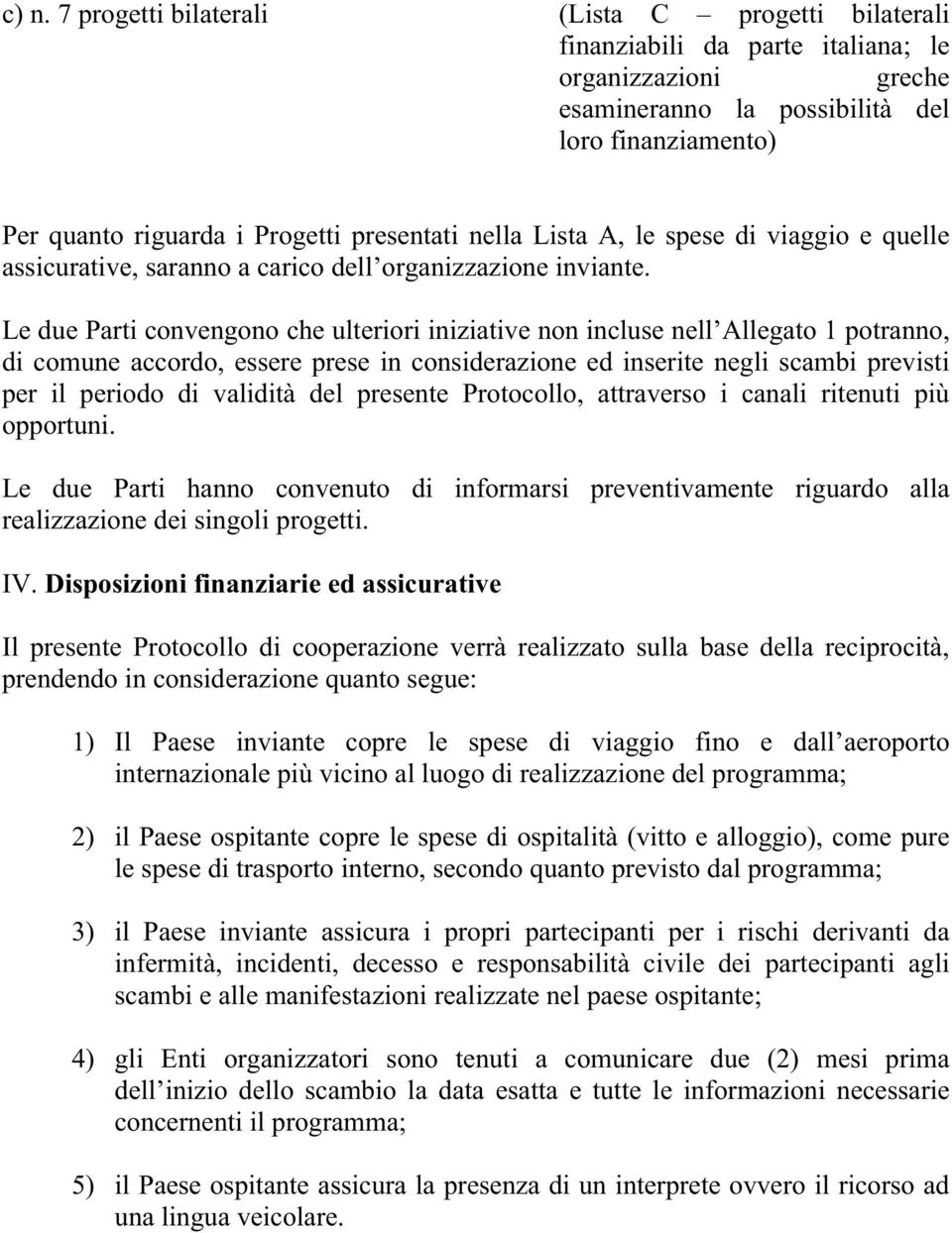 del presente Protocollo, attraverso i canali ritenuti più opportuni. Le due Parti hanno convenuto di informarsi preventivamente riguardo alla realizzazione dei singoli progetti. IV.