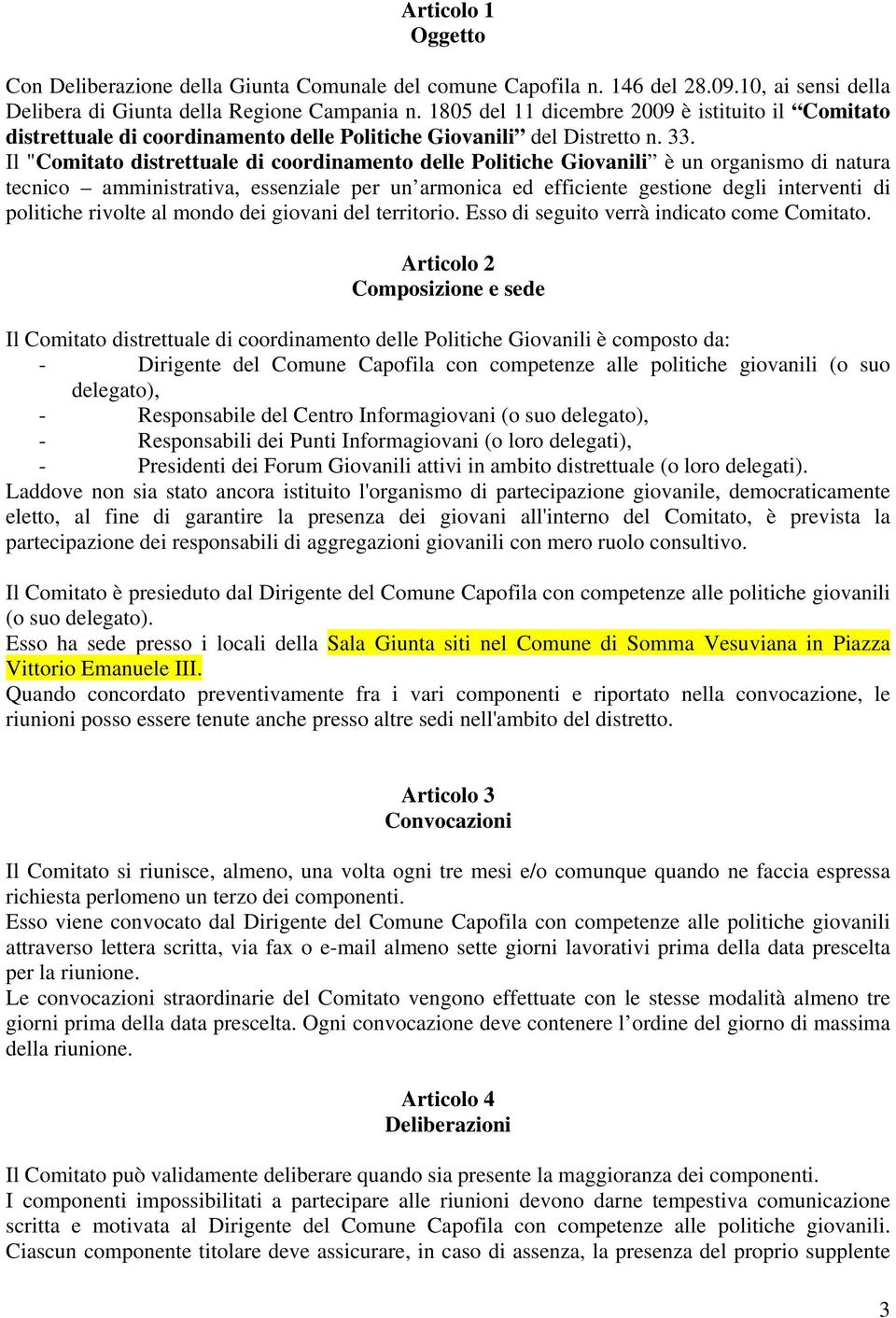 Il "Comitato distrettuale di coordinamento delle Politiche Giovanili è un organismo di natura tecnico amministrativa, essenziale per un armonica ed efficiente gestione degli interventi di politiche